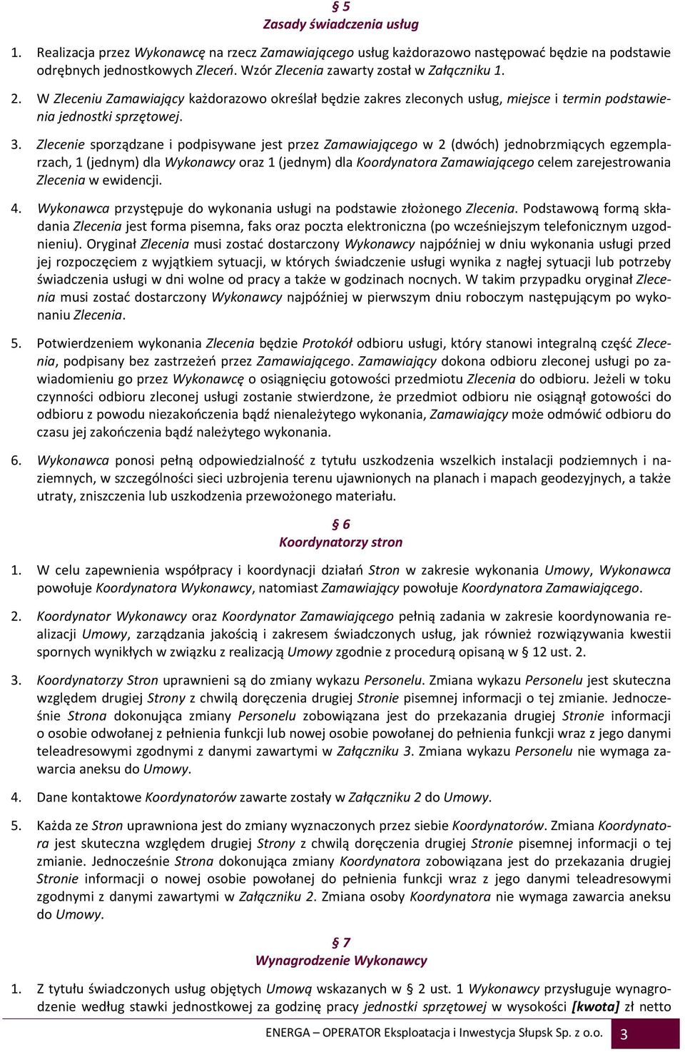 Zlecenie sporządzane i podpisywane jest przez Zamawiającego w 2 (dwóch) jednobrzmiących egzemplarzach, 1 (jednym) dla Wykonawcy oraz 1 (jednym) dla Koordynatora Zamawiającego celem zarejestrowania