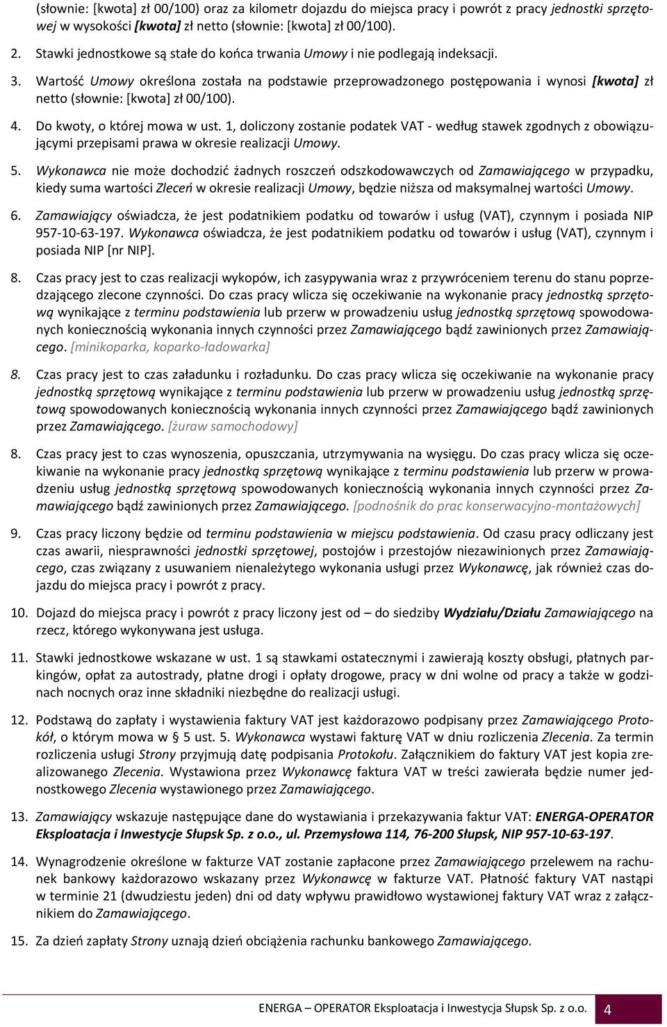 Wartość Umowy określona została na podstawie przeprowadzonego postępowania i wynosi [kwota] zł netto (słownie: [kwota] zł 00/100). 4. Do kwoty, o której mowa w ust.