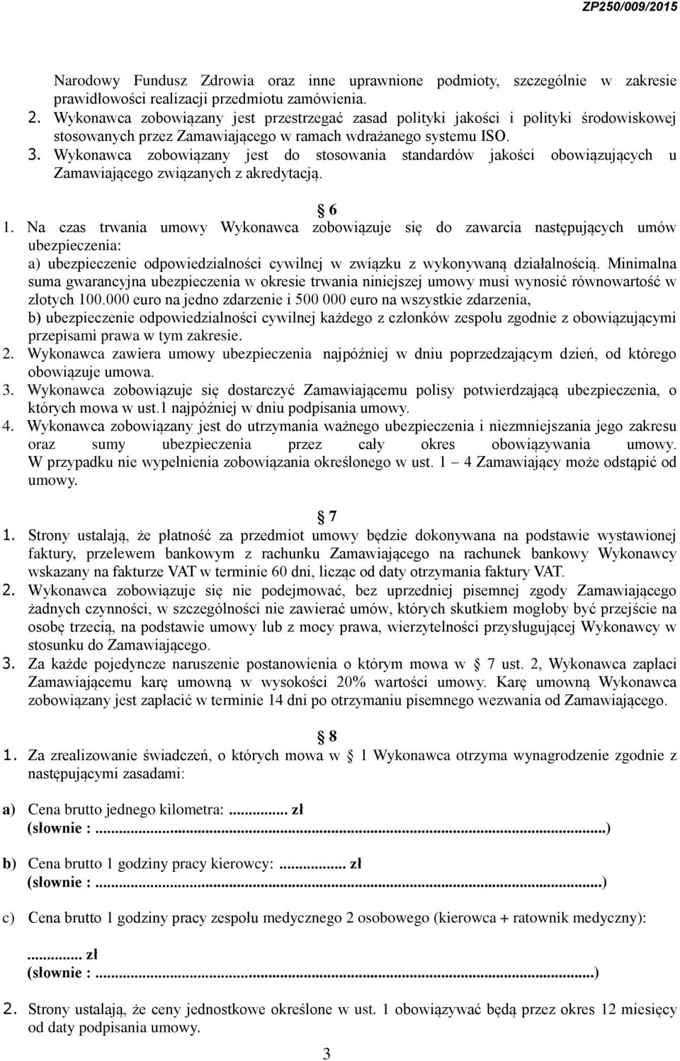 Wykonawca zobowiązany jest do stosowania standardów jakości obowiązujących u Zamawiającego związanych z akredytacją. 6 1.