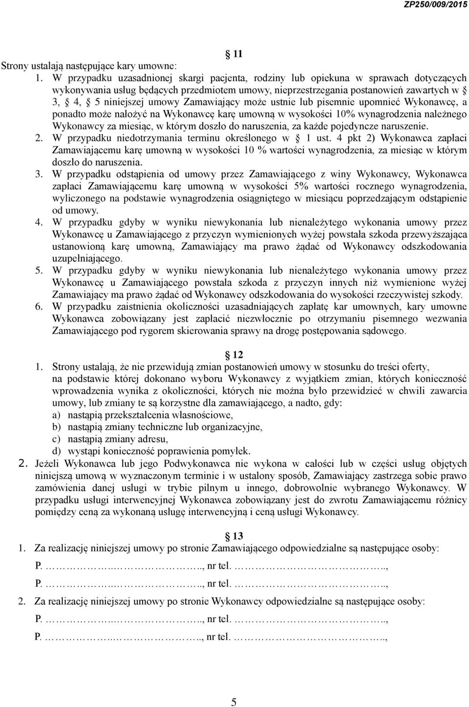 Zamawiający może ustnie lub pisemnie upomnieć Wykonawcę, a ponadto może nałożyć na Wykonawcę karę umowną w wysokości 10% wynagrodzenia należnego Wykonawcy za miesiąc, w którym doszło do naruszenia,