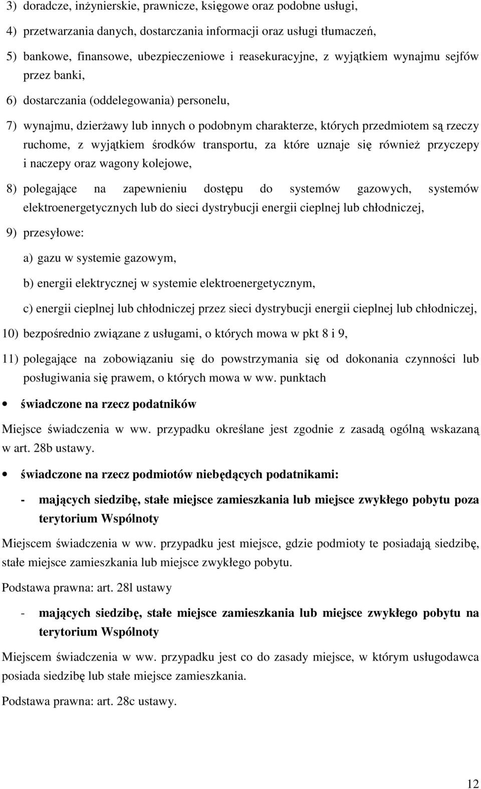 transportu, za które uznaje się równieŝ przyczepy i naczepy oraz wagony kolejowe, 8) polegające na zapewnieniu dostępu do systemów gazowych, systemów elektroenergetycznych lub do sieci dystrybucji