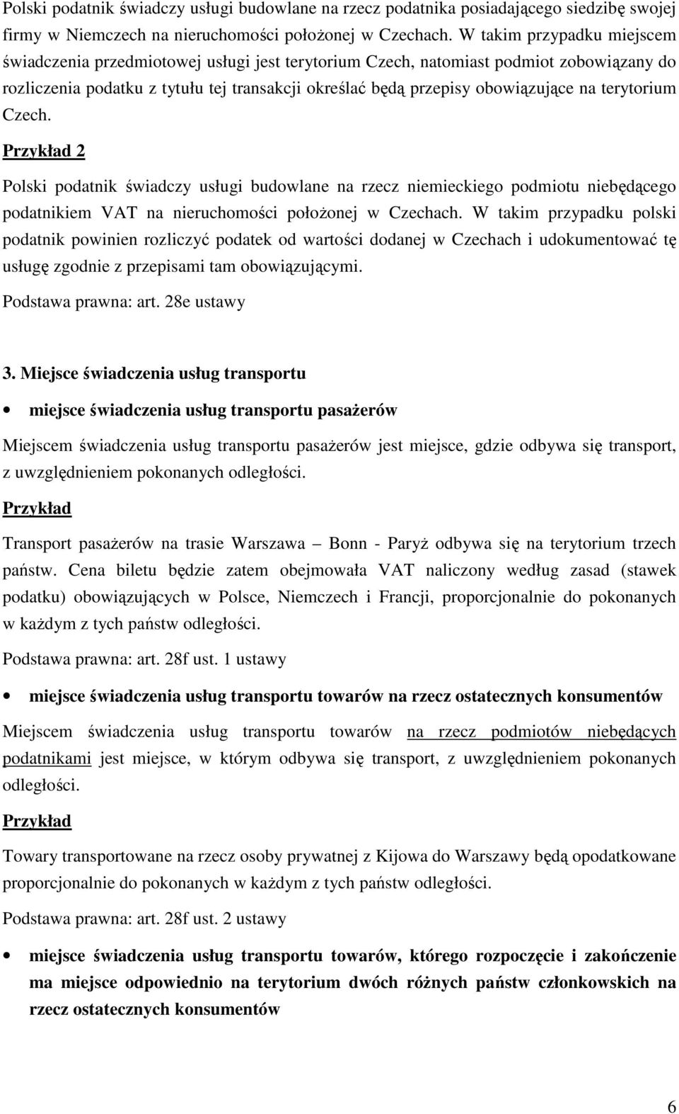 terytorium Czech. 2 Polski podatnik świadczy usługi budowlane na rzecz niemieckiego podmiotu niebędącego podatnikiem VAT na nieruchomości połoŝonej w Czechach.