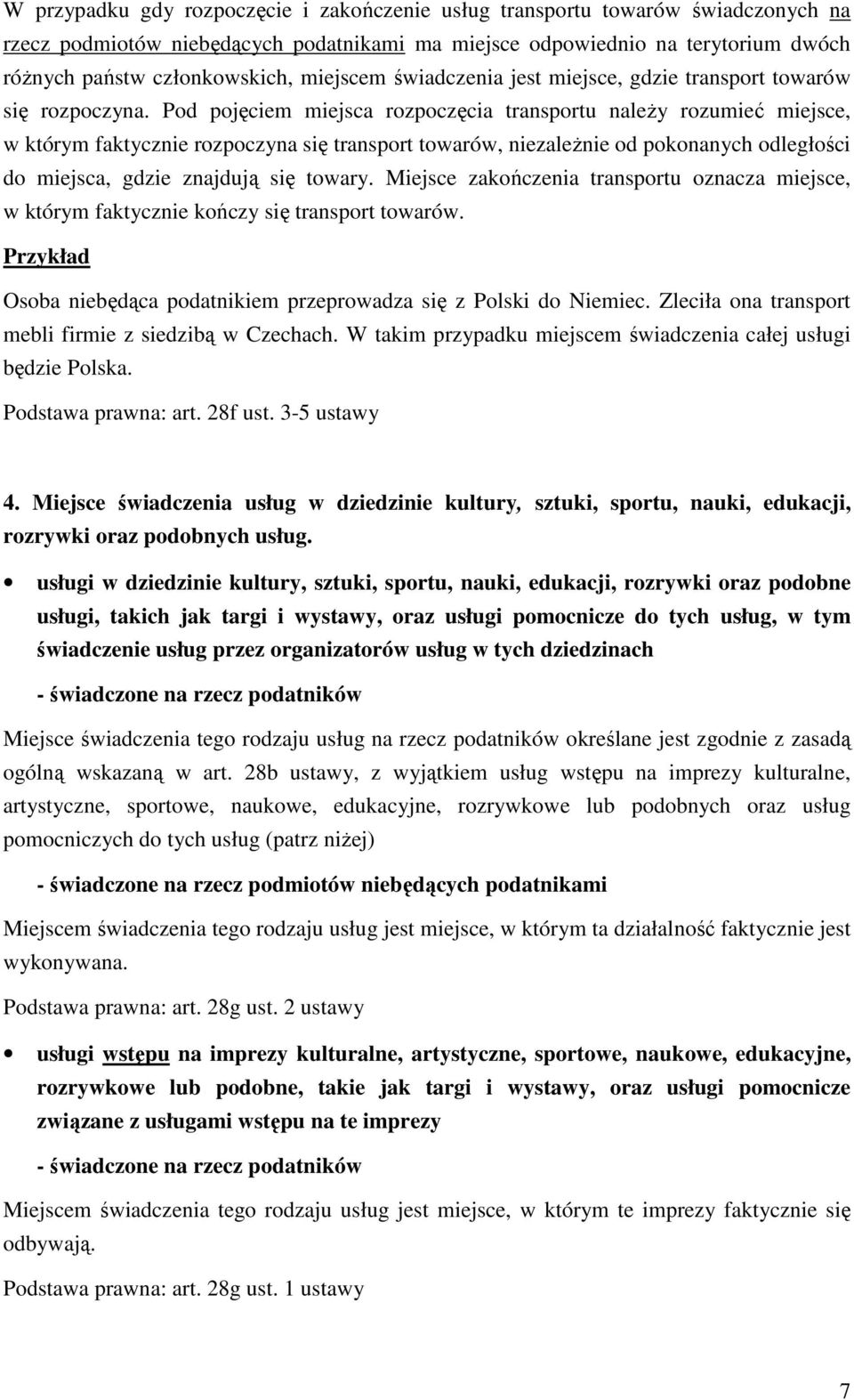 Pod pojęciem miejsca rozpoczęcia transportu naleŝy rozumieć miejsce, w którym faktycznie rozpoczyna się transport towarów, niezaleŝnie od pokonanych odległości do miejsca, gdzie znajdują się towary.