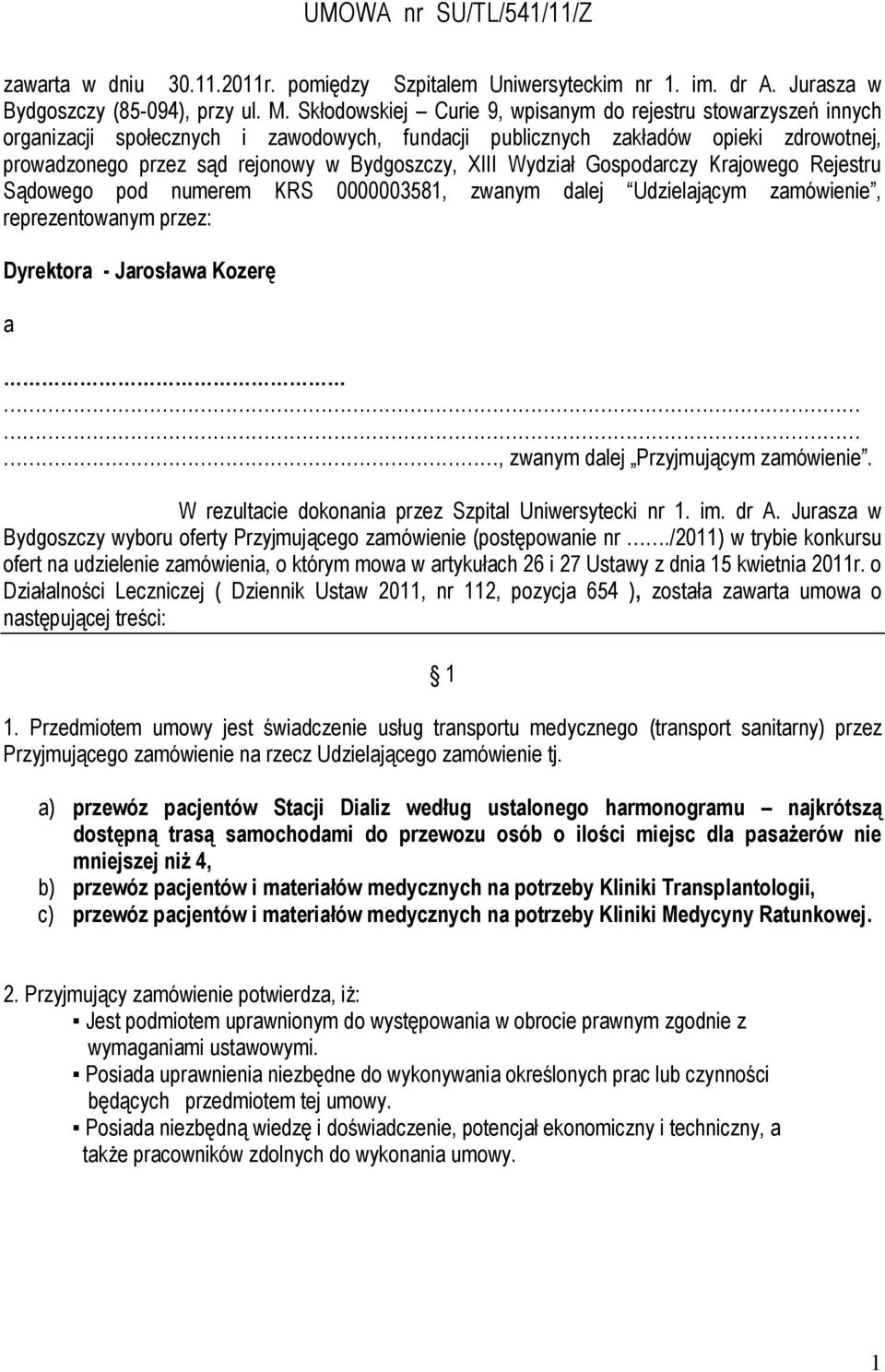 XIII Wydział Gospodarczy Krajowego Rejestru Sądowego pod numerem KRS 0000003581, zwanym dalej Udzielającym zamówienie, reprezentowanym przez: Dyrektora - Jarosława Kozerę a, zwanym dalej Przyjmującym