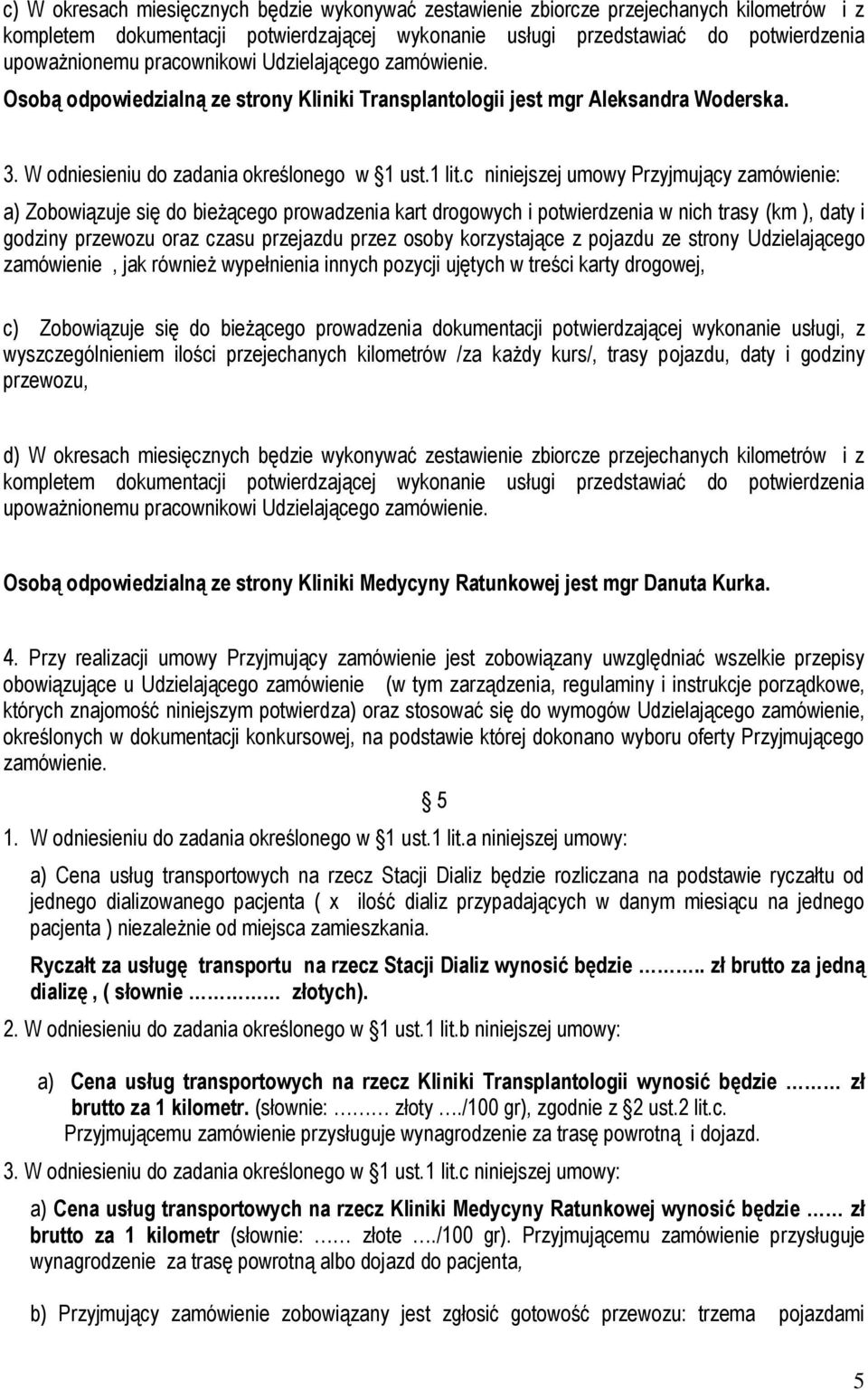 c niniejszej umowy Przyjmujący zamówienie: a) Zobowiązuje się do bieżącego prowadzenia kart drogowych i potwierdzenia w nich trasy (km ), daty i godziny przewozu oraz czasu przejazdu przez osoby