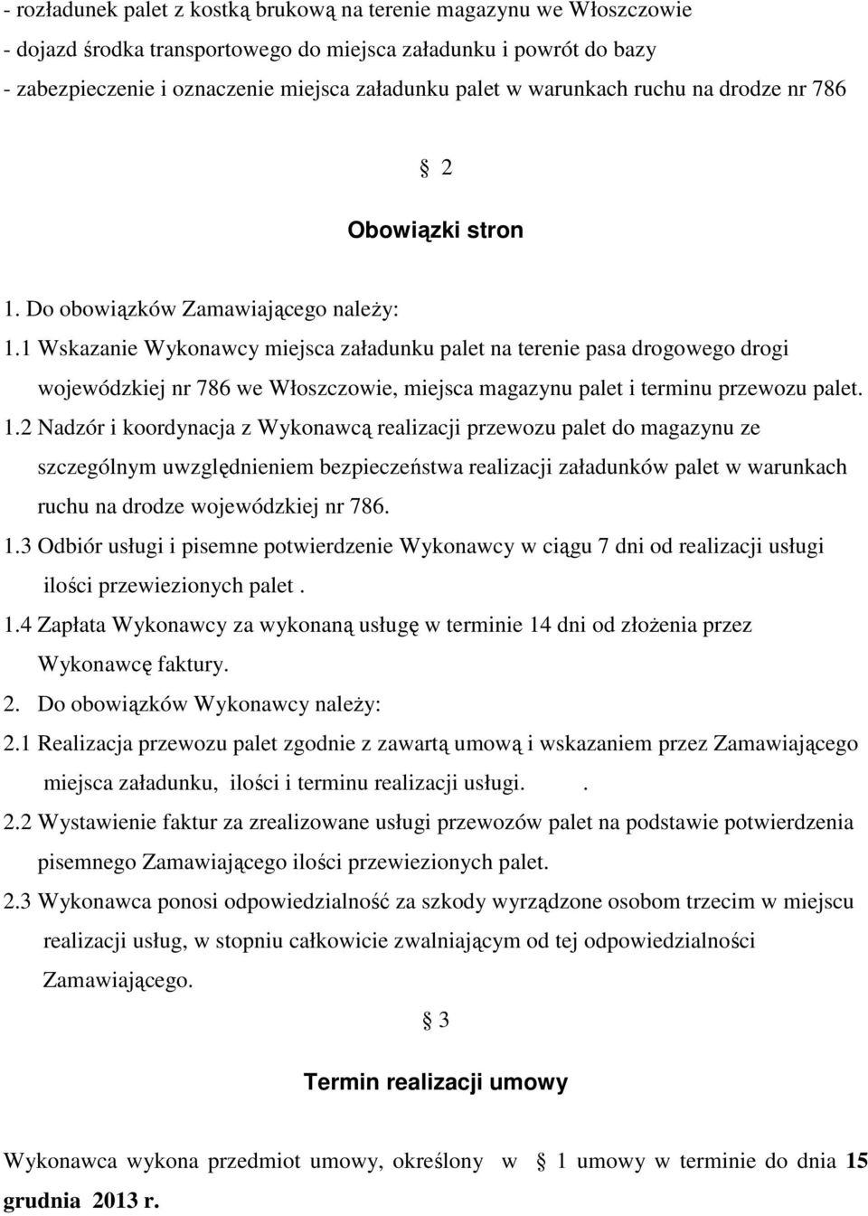 1 Wskazanie Wykonawcy miejsca załadunku palet na terenie pasa drogowego drogi wojewódzkiej nr 786 we Włoszczowie, miejsca magazynu palet i terminu przewozu palet. 1.