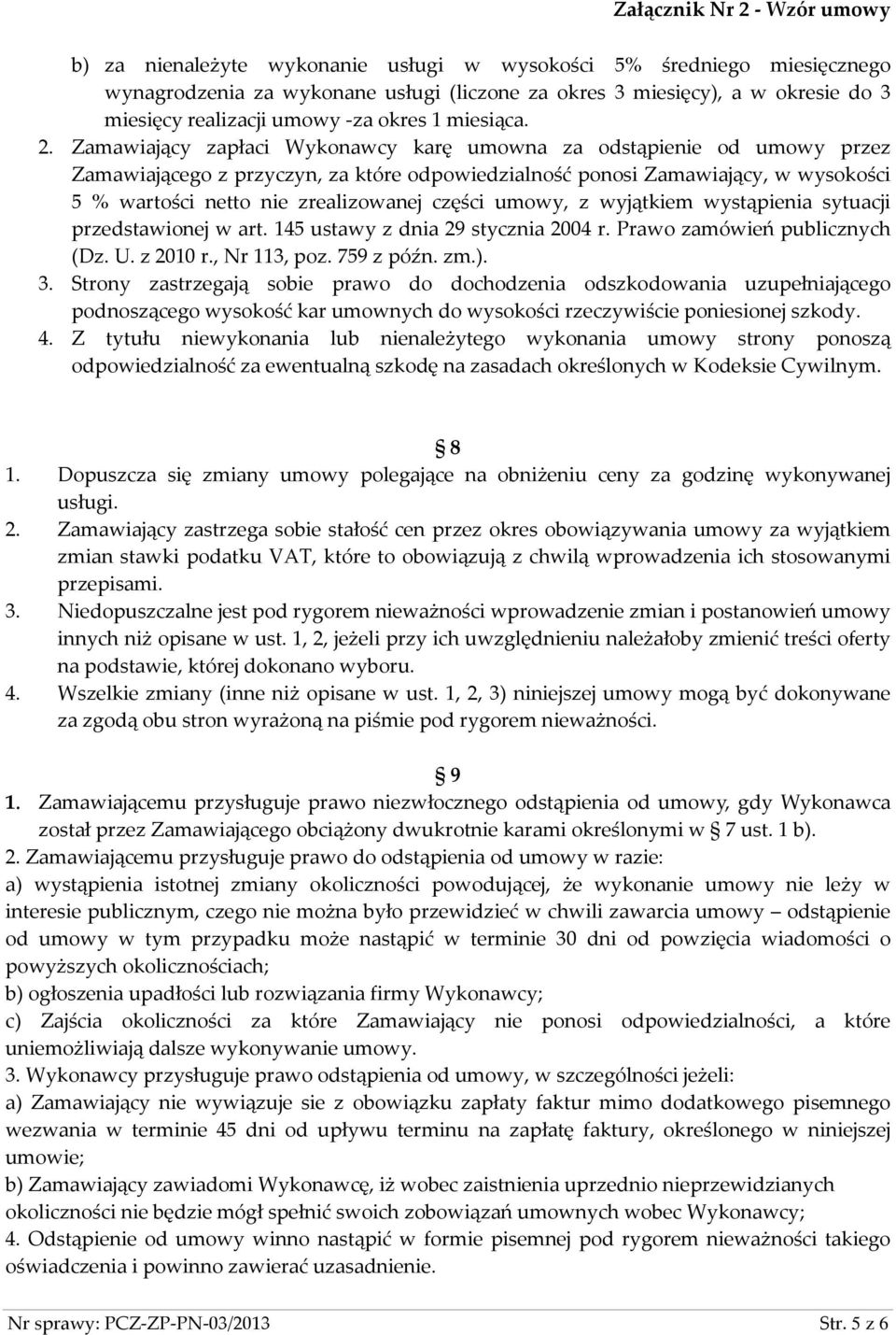 Zamawiający zapłaci Wykonawcy karę umowna za odstąpienie od umowy przez Zamawiającego z przyczyn, za które odpowiedzialność ponosi Zamawiający, w wysokości 5 % wartości netto nie zrealizowanej części