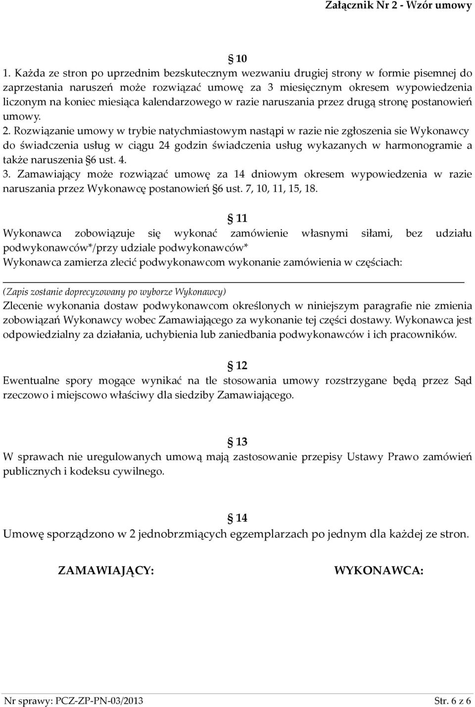 Rozwiązanie umowy w trybie natychmiastowym nastąpi w razie nie zgłoszenia sie Wykonawcy do świadczenia usług w ciągu 24 godzin świadczenia usług wykazanych w harmonogramie a także naruszenia 6 ust. 4.