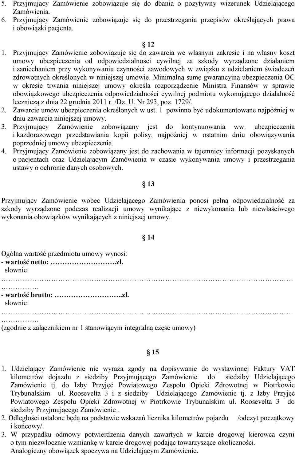 Przyjmujący Zamówienie zobowiązuje się do zawarcia we własnym zakresie i na własny koszt umowy ubezpieczenia od odpowiedzialności cywilnej za szkody wyrządzone działaniem i zaniechaniem przy