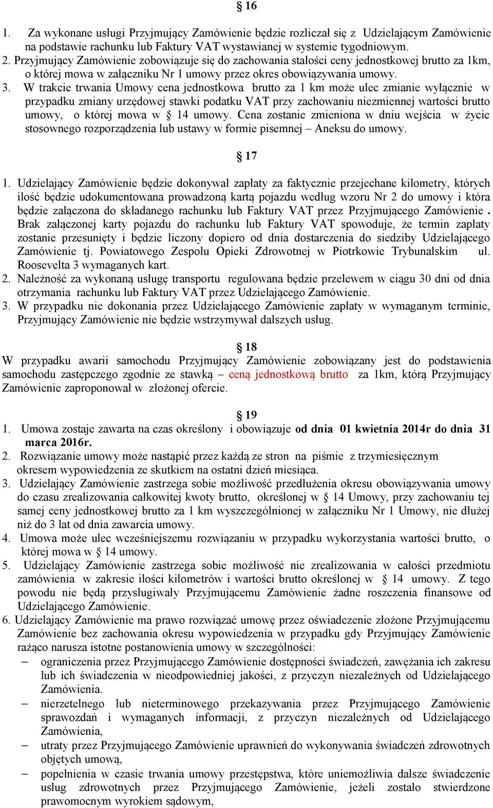 W trakcie trwania Umowy cena jednostkowa brutto za 1 km może ulec zmianie wyłącznie w przypadku zmiany urzędowej stawki podatku VAT przy zachowaniu niezmiennej wartości brutto umowy, o której mowa w