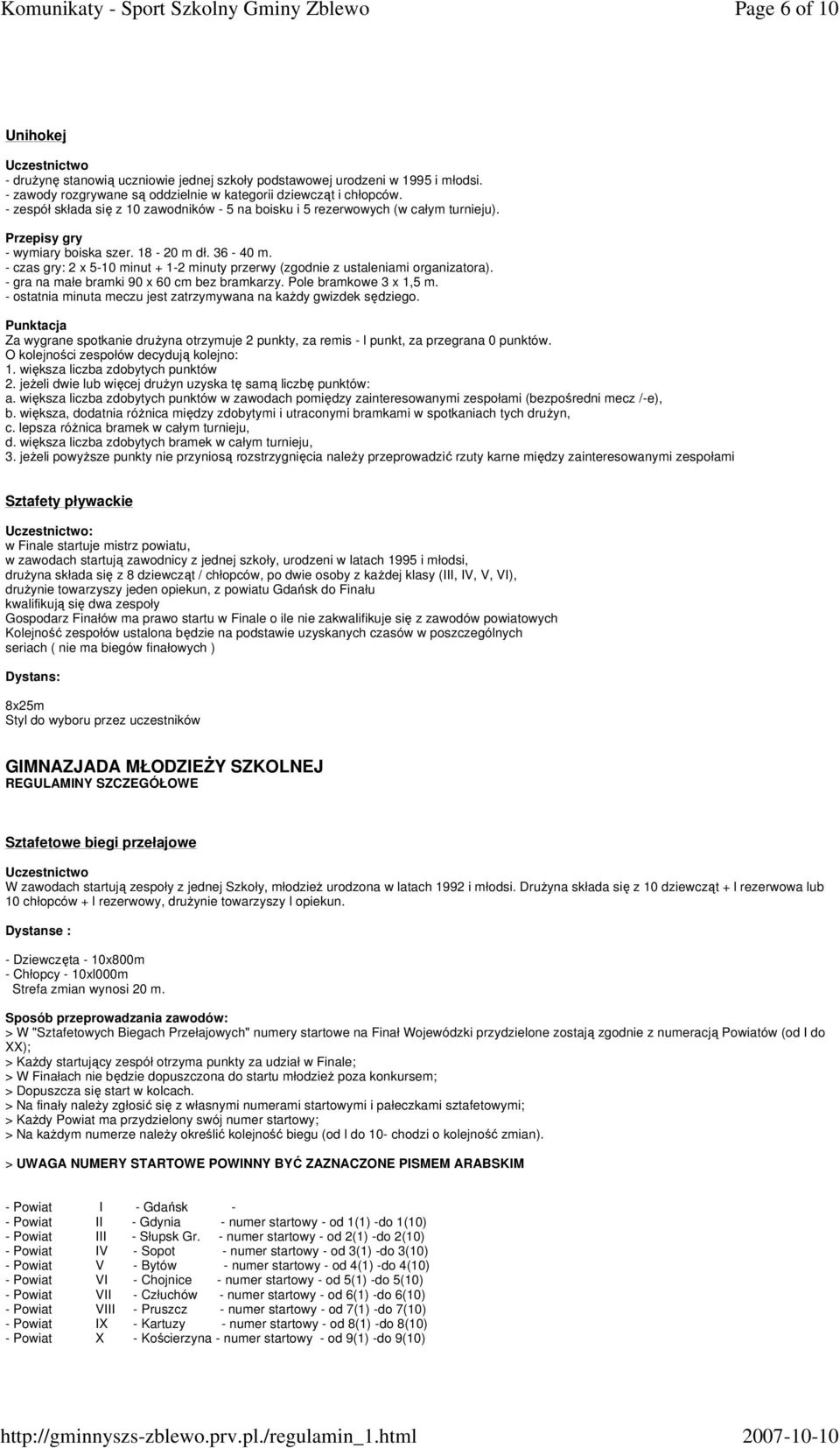 - czas gry: 2 x 5-10 minut + 1-2 minuty przerwy (zgodnie z ustaleniami organizatora). - gra na małe bramki 90 x 60 cm bez bramkarzy. Pole bramkowe 3 x 1,5 m.