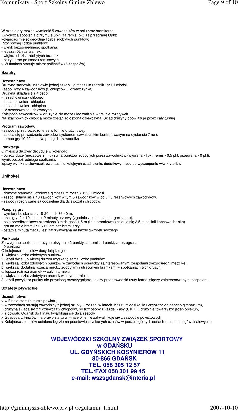 > W finałach startuje mistrz półfinałów (6 zespołów). Szachy. DruŜynę stanowią uczniowie jednej szkoły - gimnazjum rocznik 1992 i młodsi. Zespół liczy 4 zawodników (3 chłopców i l dziewczynka).