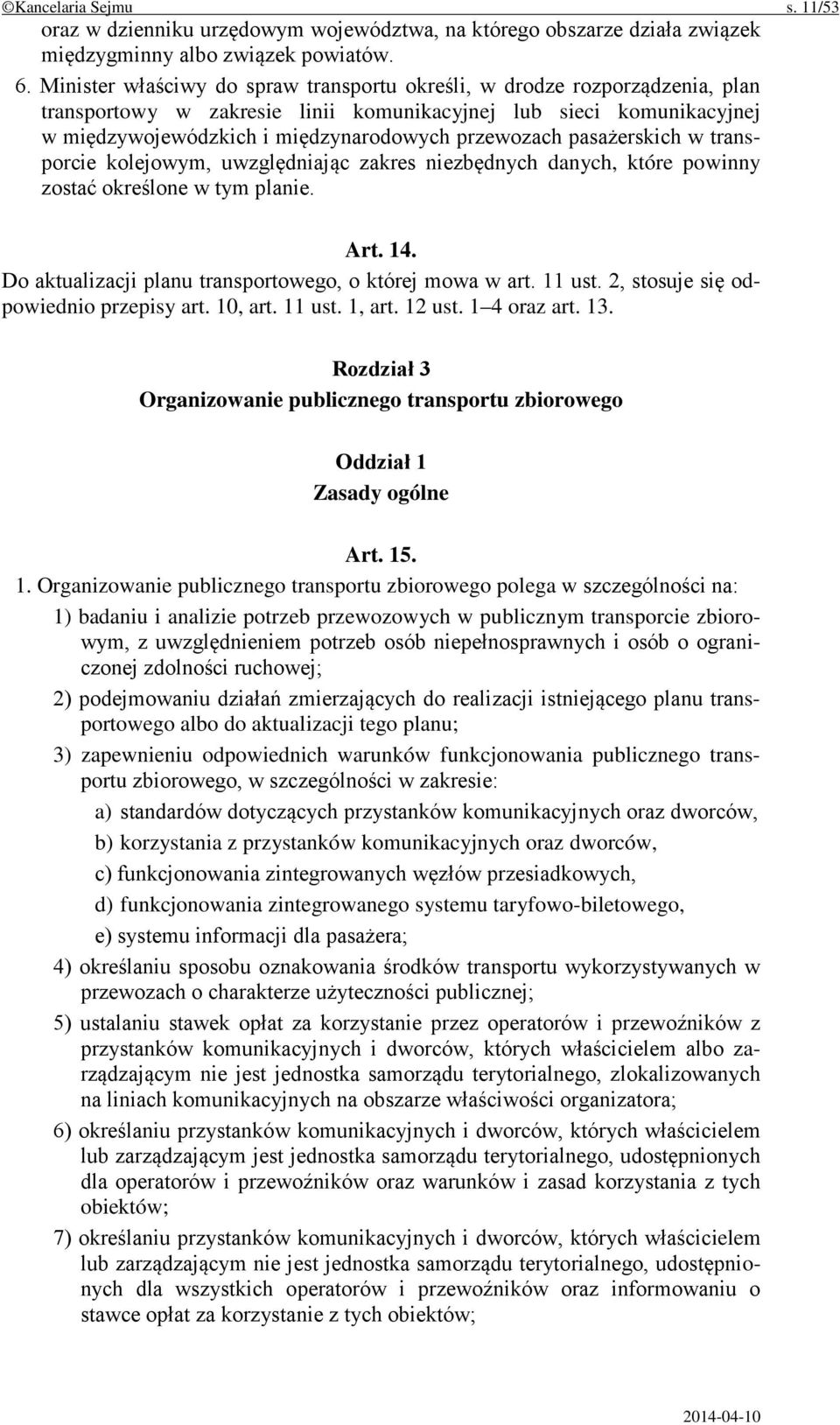 pasażerskich w transporcie kolejowym, uwzględniając zakres niezbędnych danych, które powinny zostać określone w tym planie. Art. 14. Do aktualizacji planu transportowego, o której mowa w art. 11 ust.