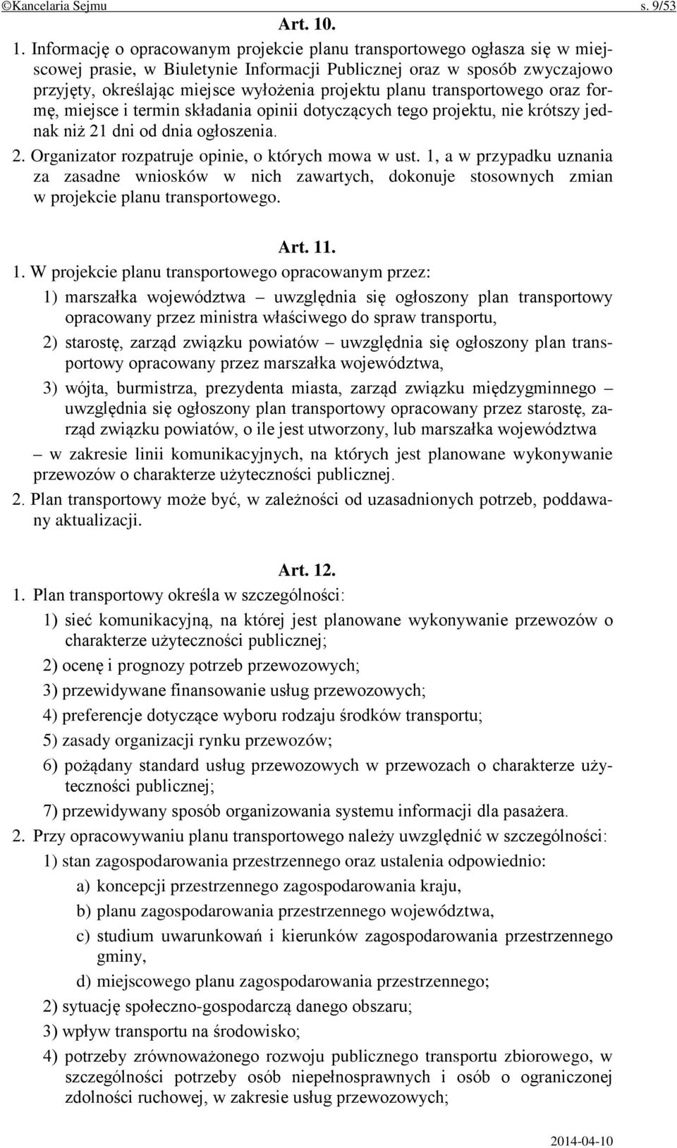 projektu planu transportowego oraz formę, miejsce i termin składania opinii dotyczących tego projektu, nie krótszy jednak niż 21 dni od dnia ogłoszenia. 2. Organizator rozpatruje opinie, o których mowa w ust.