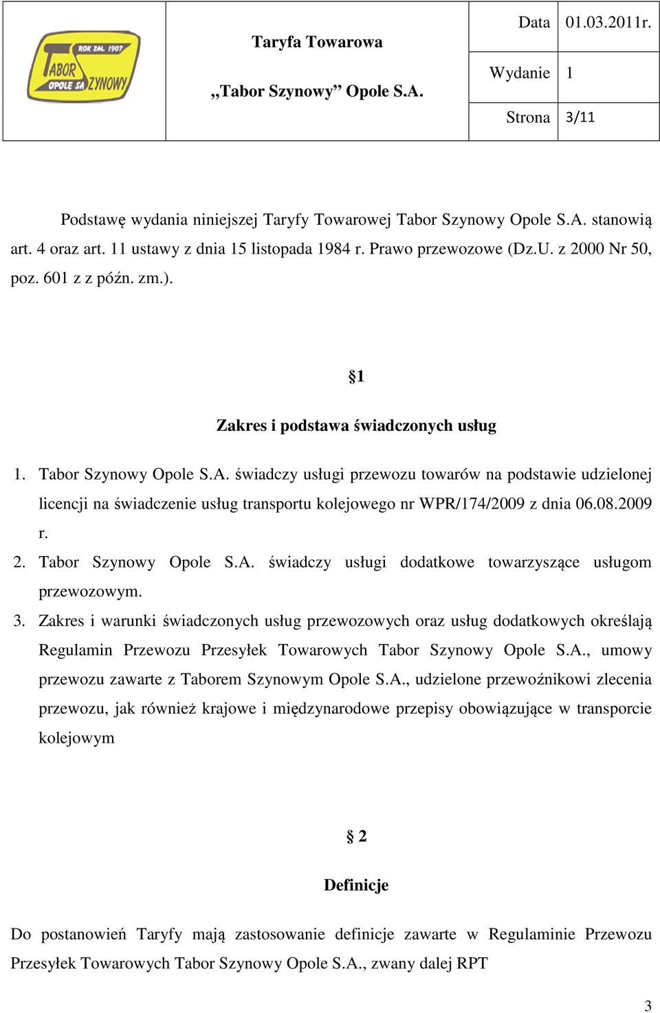 świadczy usługi przewozu towarów na podstawie udzielonej licencji na świadczenie usług transportu kolejowego nr WPR/174/2009 z dnia 06.08.2009 r. 2. Tabor Szynowy Opole S.A.