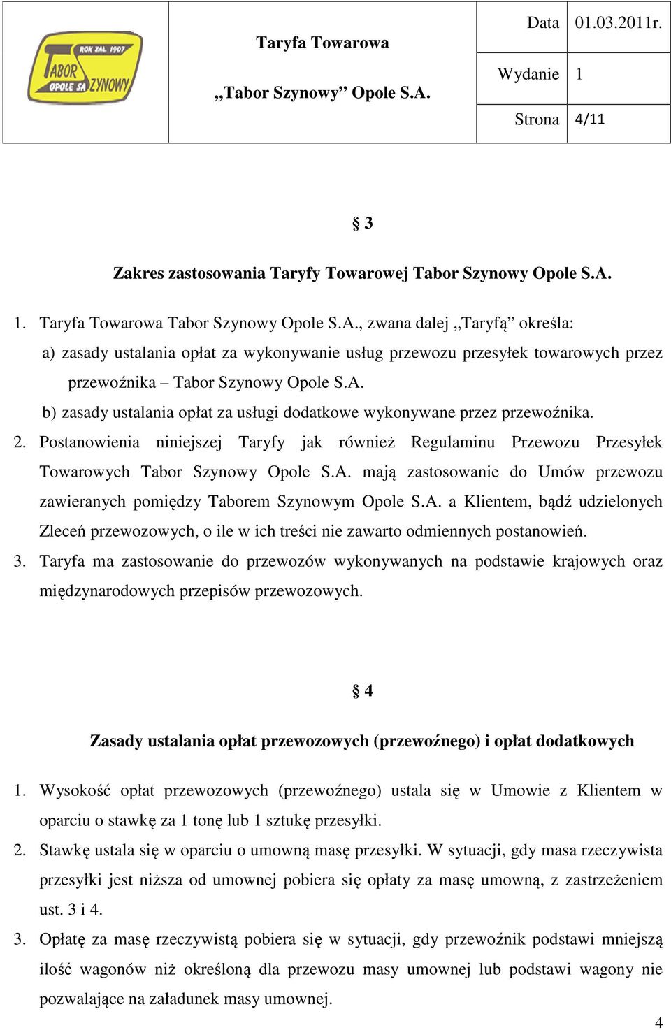 2. Postanowienia niniejszej Taryfy jak również Regulaminu Przewozu Przesyłek Towarowych Tabor Szynowy Opole S.A.