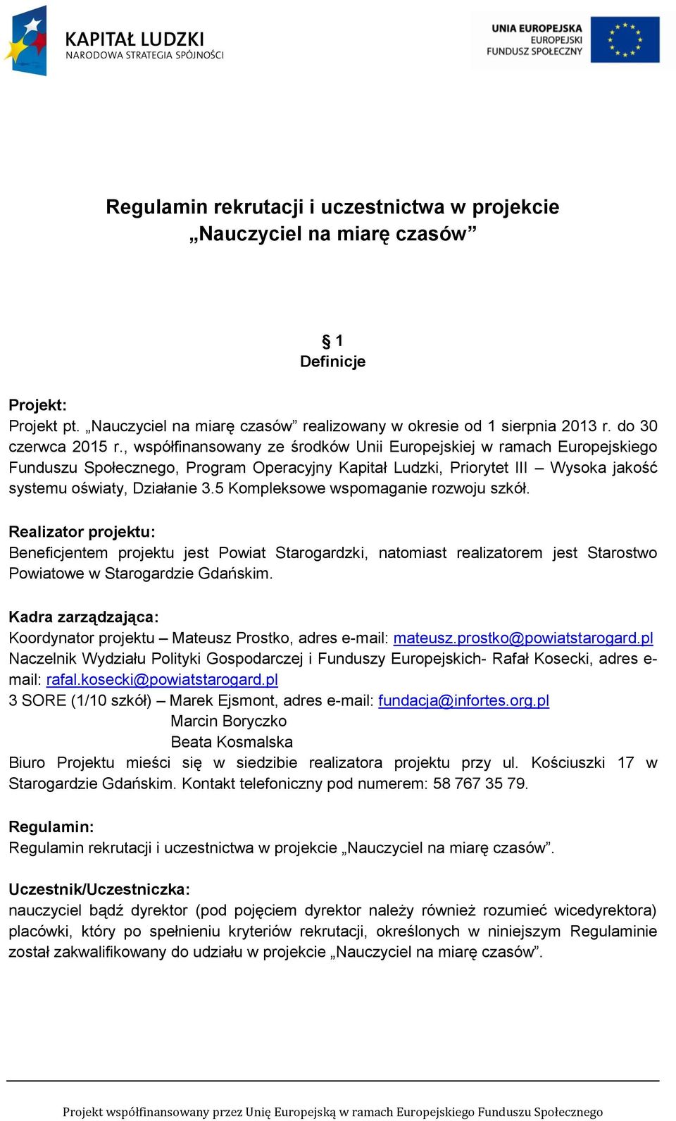 5 Kompleksowe wspomaganie rozwoju szkół. Realizator projektu: Beneficjentem projektu jest Powiat Starogardzki, natomiast realizatorem jest Starostwo Powiatowe w Starogardzie Gdańskim.