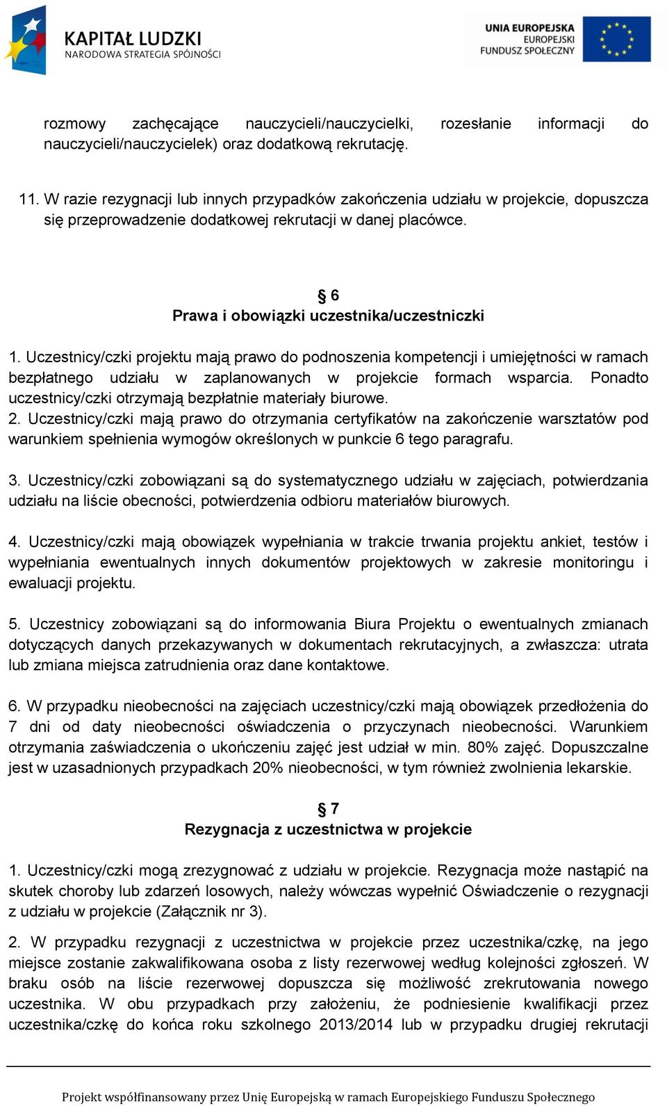 Uczestnicy/czki projektu mają prawo do podnoszenia kompetencji i umiejętności w ramach bezpłatnego udziału w zaplanowanych w projekcie formach wsparcia.