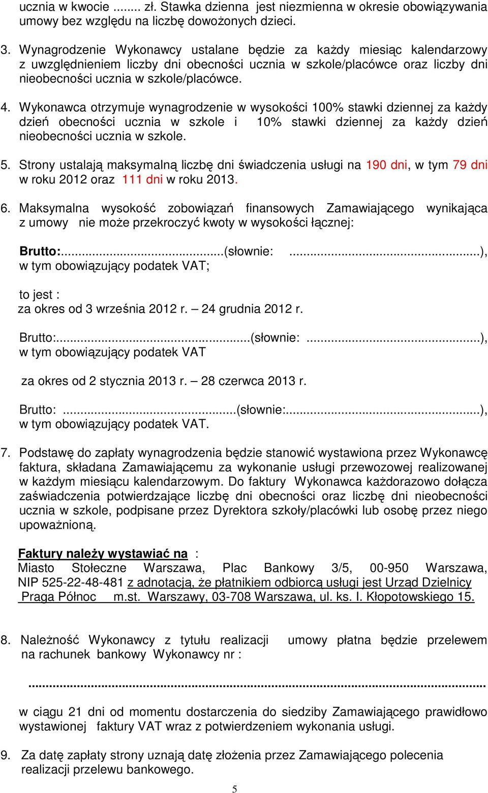 Wykonawca otrzymuje wynagrodzenie w wysokości 100% stawki dziennej za kaŝdy dzień obecności ucznia w szkole i 10% stawki dziennej za kaŝdy dzień nieobecności ucznia w szkole. 5.