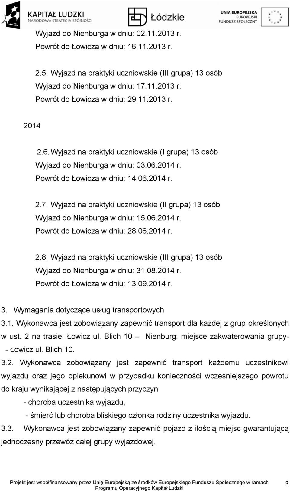 Wyjazd na praktyki uczniowskie (II grupa) 13 osób Wyjazd do Nienburga w dniu: 15.06.2014 r. Powrót do Łowicza w dniu: 28.