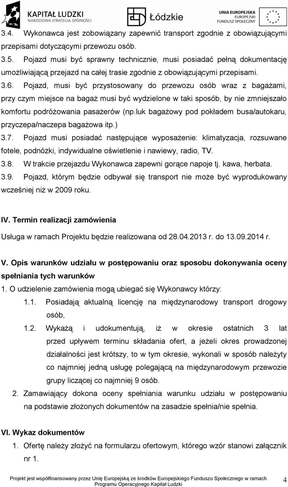 Pojazd, musi być przystosowany do przewozu osób wraz z bagażami, przy czym miejsce na bagaż musi być wydzielone w taki sposób, by nie zmniejszało komfortu podróżowania pasażerów (np.