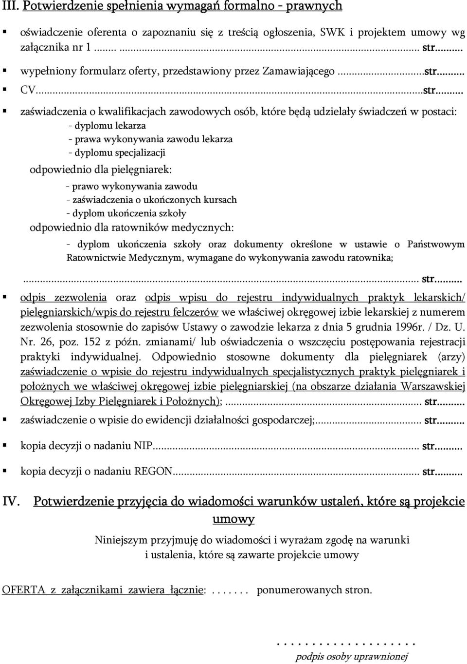 ..... zaświadczenia o kwalifikacjach zawodowych osób, które będą udzielały świadczeń w postaci: - dyplomu lekarza - prawa wykonywania zawodu lekarza - dyplomu specjalizacji odpowiednio dla