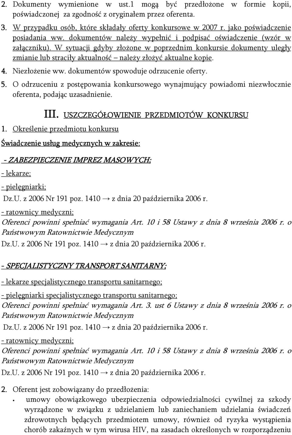 W sytuacji gdyby złożone w poprzednim konkursie dokumenty uległy zmianie lub straciły aktualność należy złożyć aktualne kopie. 4. Niezłożenie ww. dokumentów spowoduje odrzucenie oferty. 5.