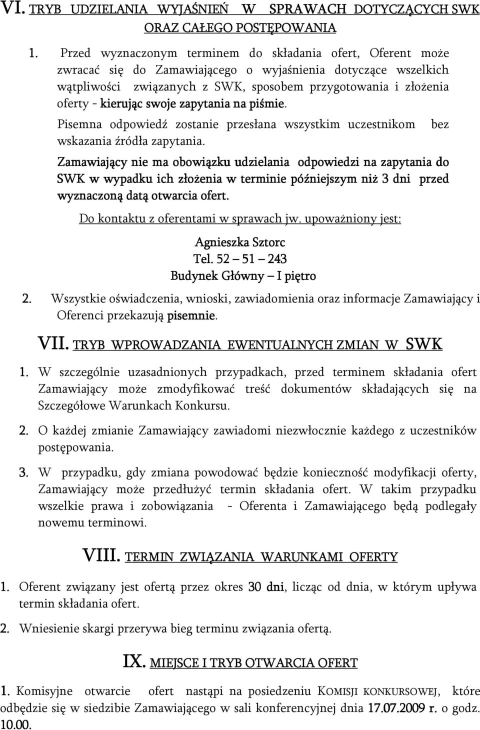 kierując swoje zapytania na piśmie. Pisemna odpowiedź zostanie przesłana wszystkim uczestnikom wskazania źródła zapytania.