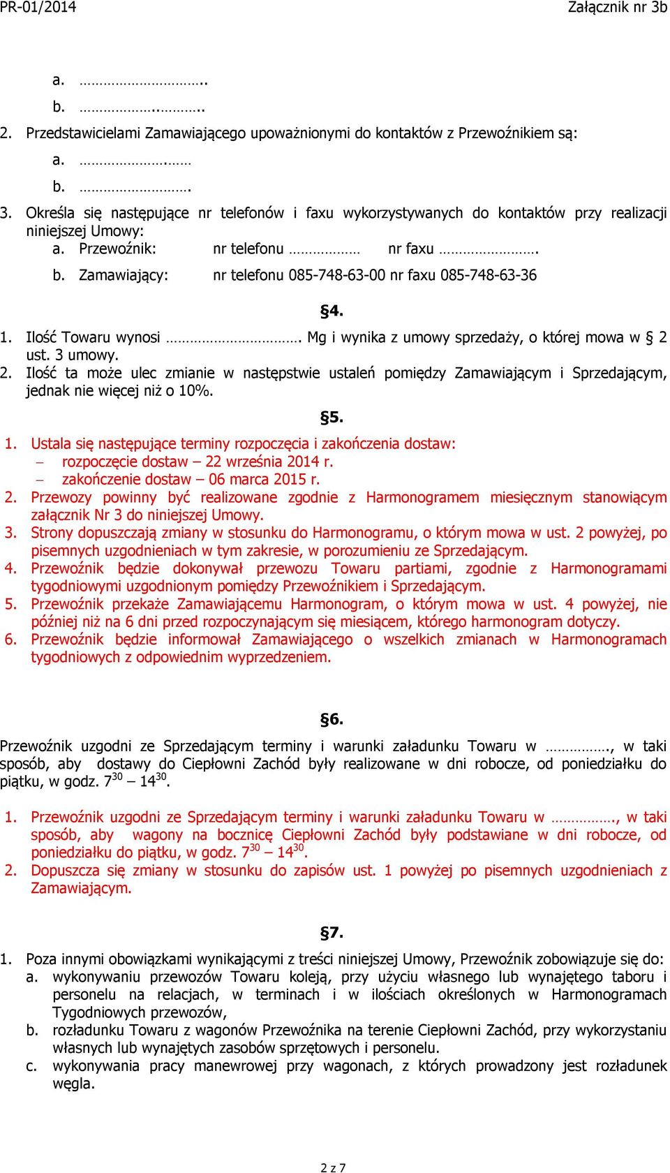 Zamawiający: nr telefonu 085-748-63-00 nr faxu 085-748-63-36 4. 1. Ilość Towaru wynosi. Mg i wynika z umowy sprzedaży, o której mowa w 2 
