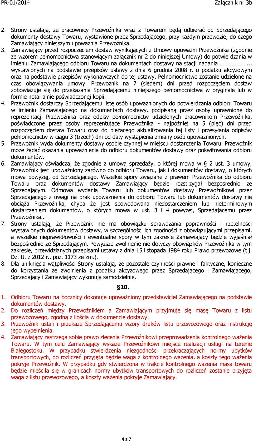 Zamawiający przed rozpoczęciem dostaw wynikających z Umowy upoważni Przewoźnika (zgodnie ze wzorem pełnomocnictwa stanowiącym załącznik nr 2 do niniejszej Umowy) do potwierdzania w imieniu