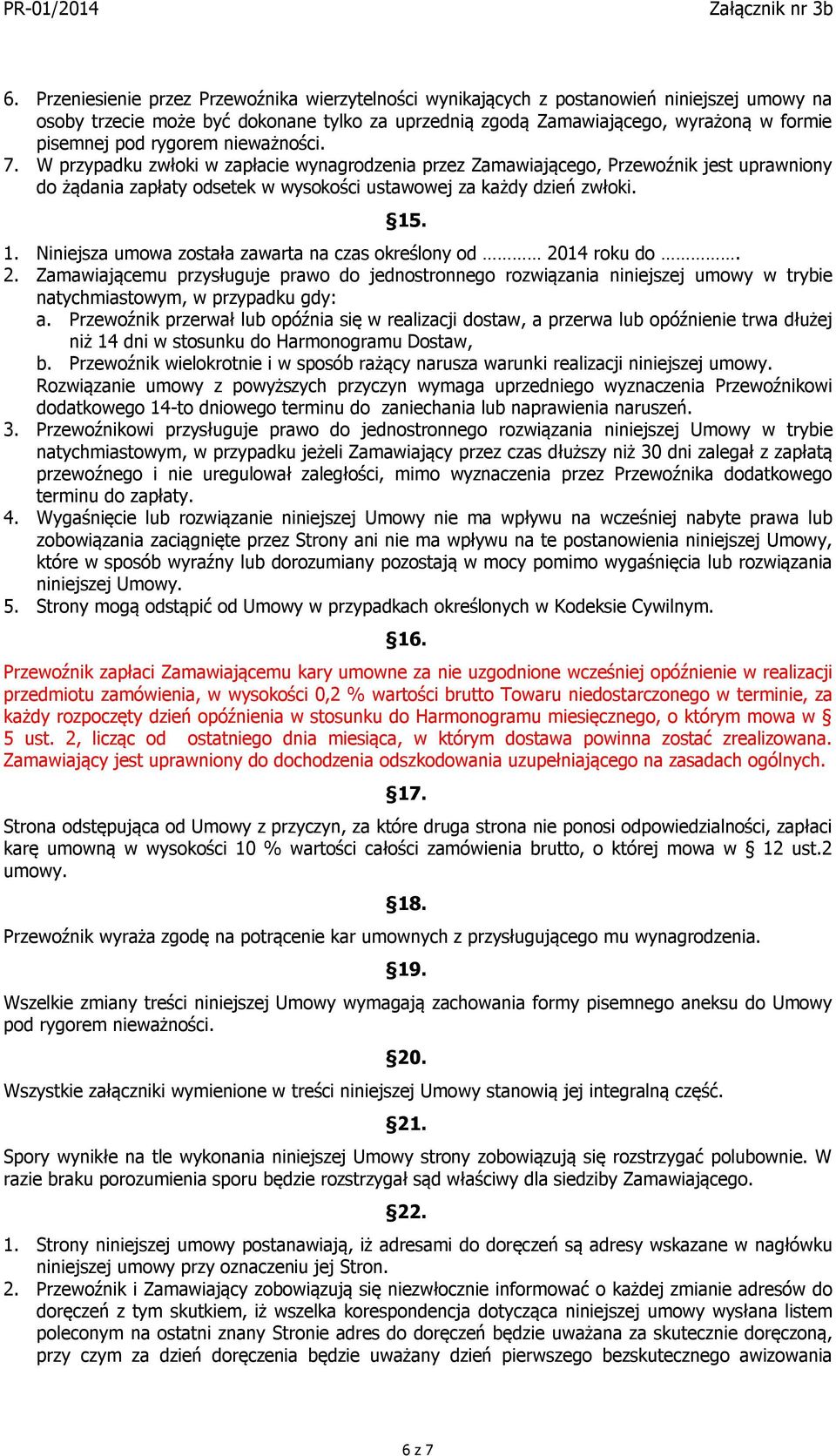 . 1. Niniejsza umowa została zawarta na czas określony od 2014 roku do. 2. Zamawiającemu przysługuje prawo do jednostronnego rozwiązania niniejszej umowy w trybie natychmiastowym, w przypadku gdy: a.