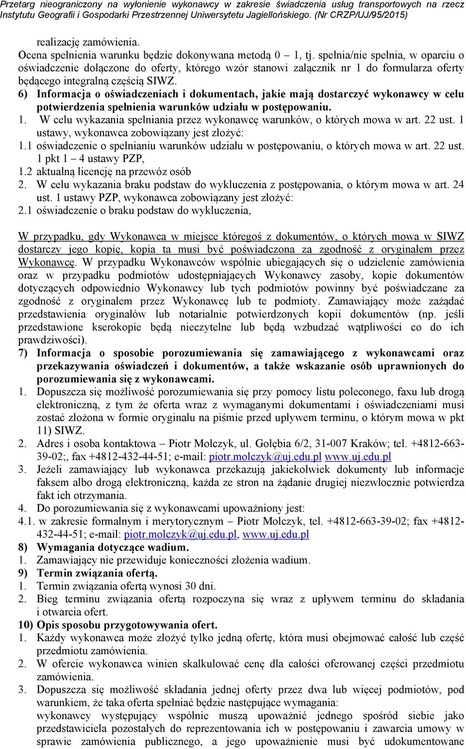 W celu wykazania spełniania przez wykonawcę warunków, o których mowa w art. 22 ust. 1 ustawy, wykonawca zobowiązany jest złożyć: 1.