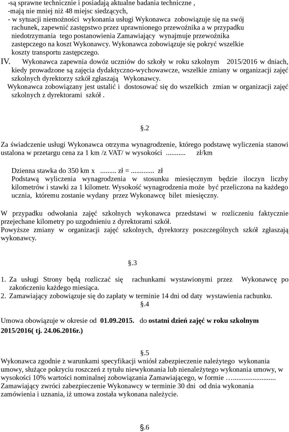 Wykonawca zobowiązuje się pokryć wszelkie koszty transportu zastępczego. IV.