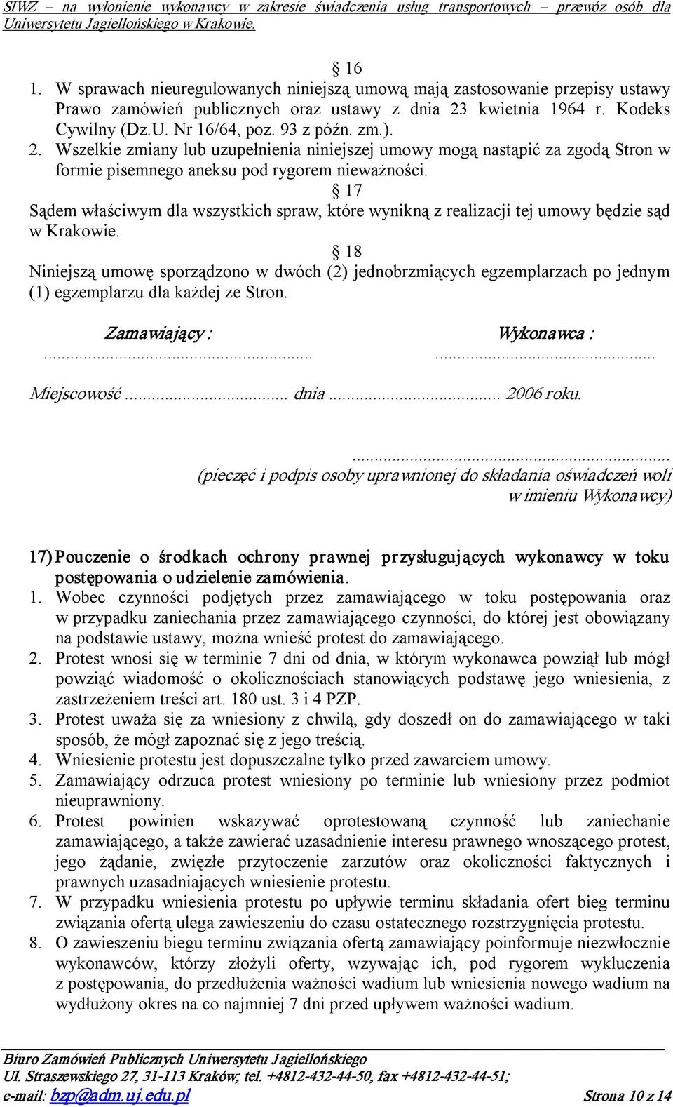 17 Sądem właściwym dla wszystkich spraw, które wynikną z realizacji tej umowy będzie sąd w Krakowie.