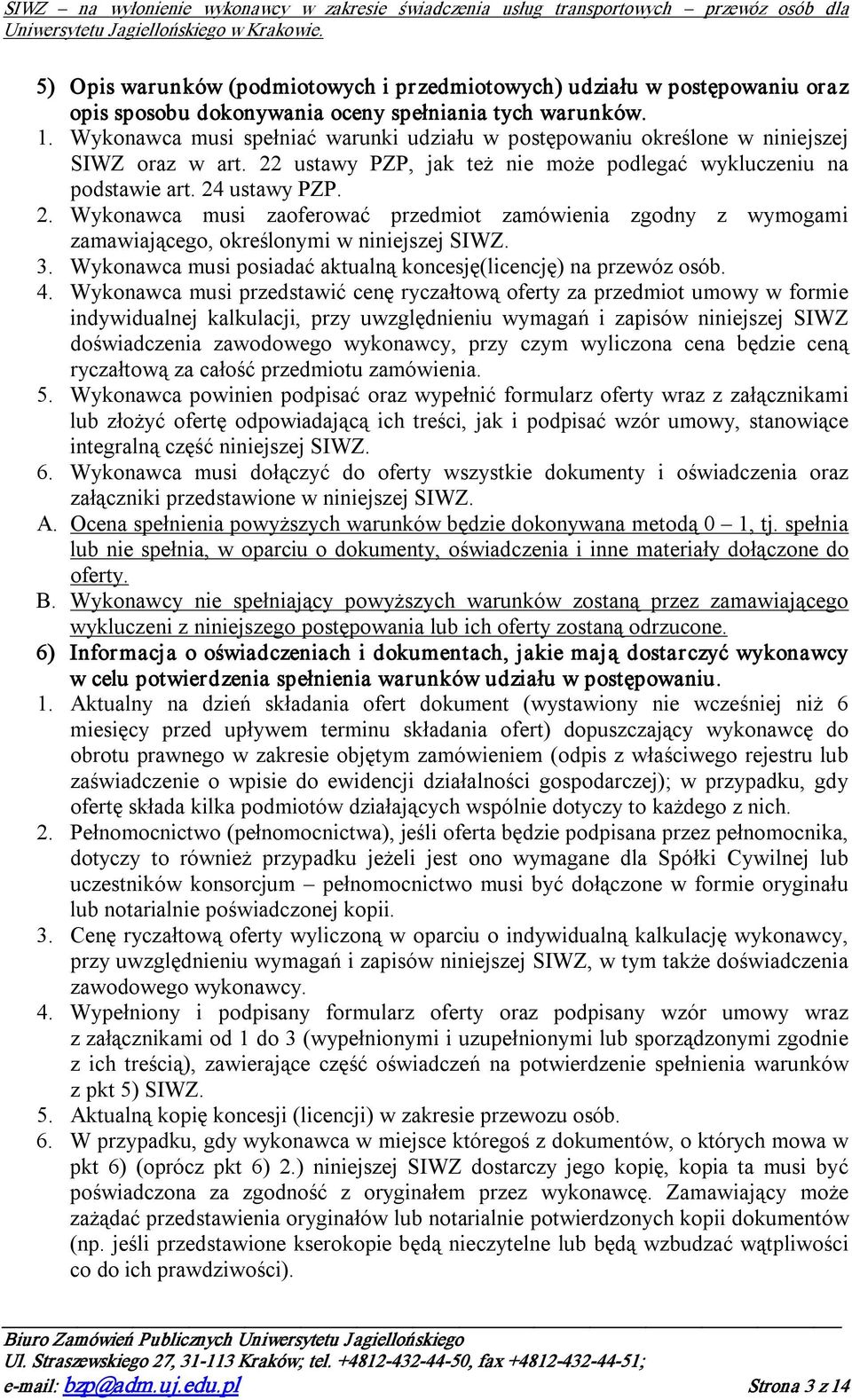 ustawy PZP, jak też nie może podlegać wykluczeniu na podstawie art. 24 ustawy PZP. 2. Wykonawca musi zaoferować przedmiot zamówienia zgodny z wymogami zamawiającego, określonymi w niniejszej SIWZ. 3.