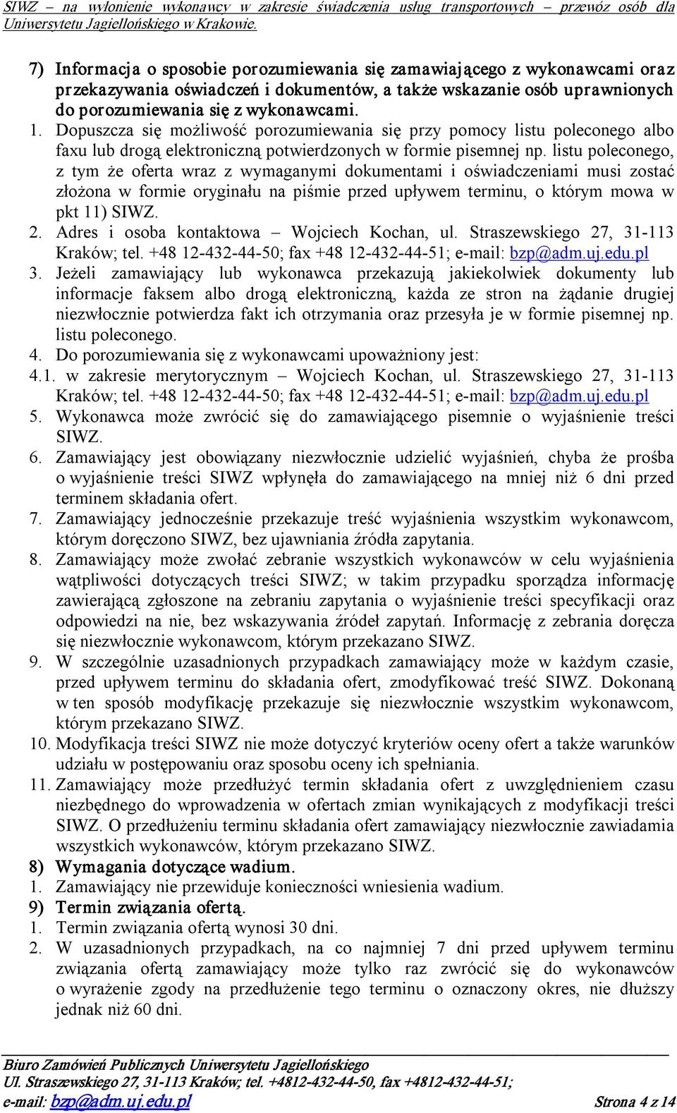 listu poleconego, z tym że oferta wraz z wymaganymi dokumentami i oświadczeniami musi zostać złożona w formie oryginału na piśmie przed upływem terminu, o którym mowa w pkt 11) SIWZ. 2.