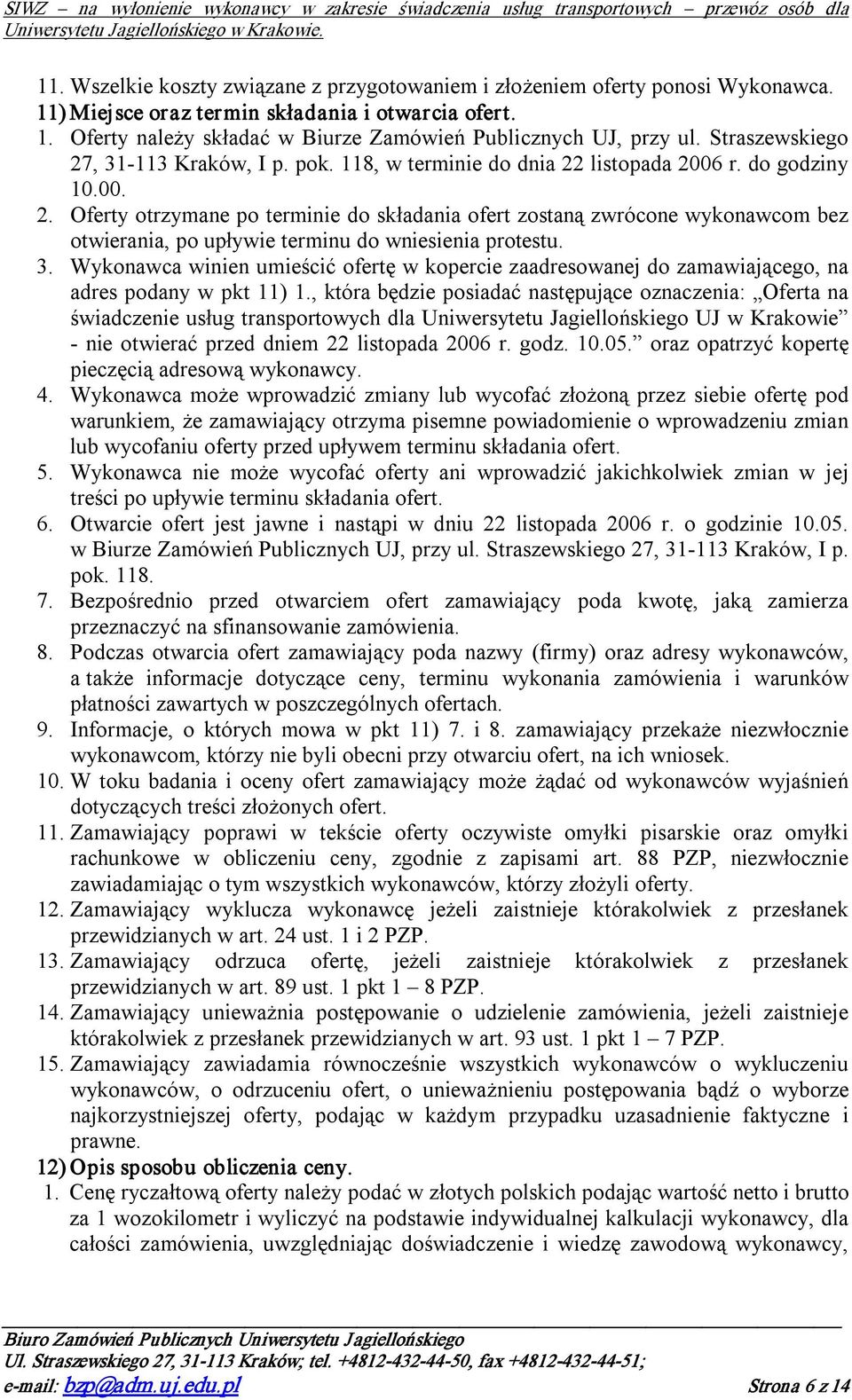3. Wykonawca winien umieścić ofertę w kopercie zaadresowanej do zamawiającego, na adres podany w pkt 11) 1.