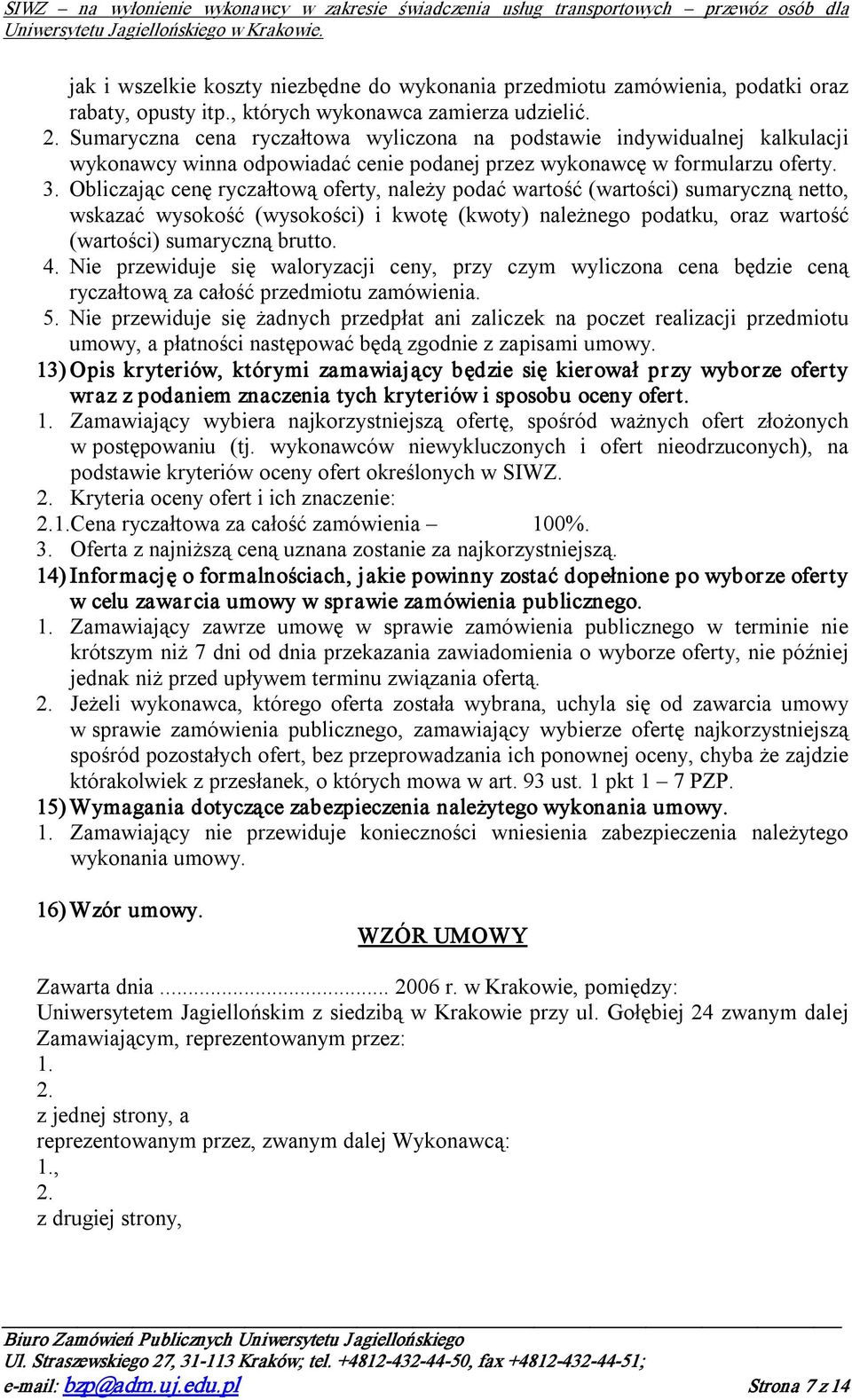 Obliczając cenę ryczałtową oferty, należy podać wartość (wartości) sumaryczną netto, wskazać wysokość (wysokości) i kwotę (kwoty) należnego podatku, oraz wartość (wartości) sumaryczną brutto. 4.
