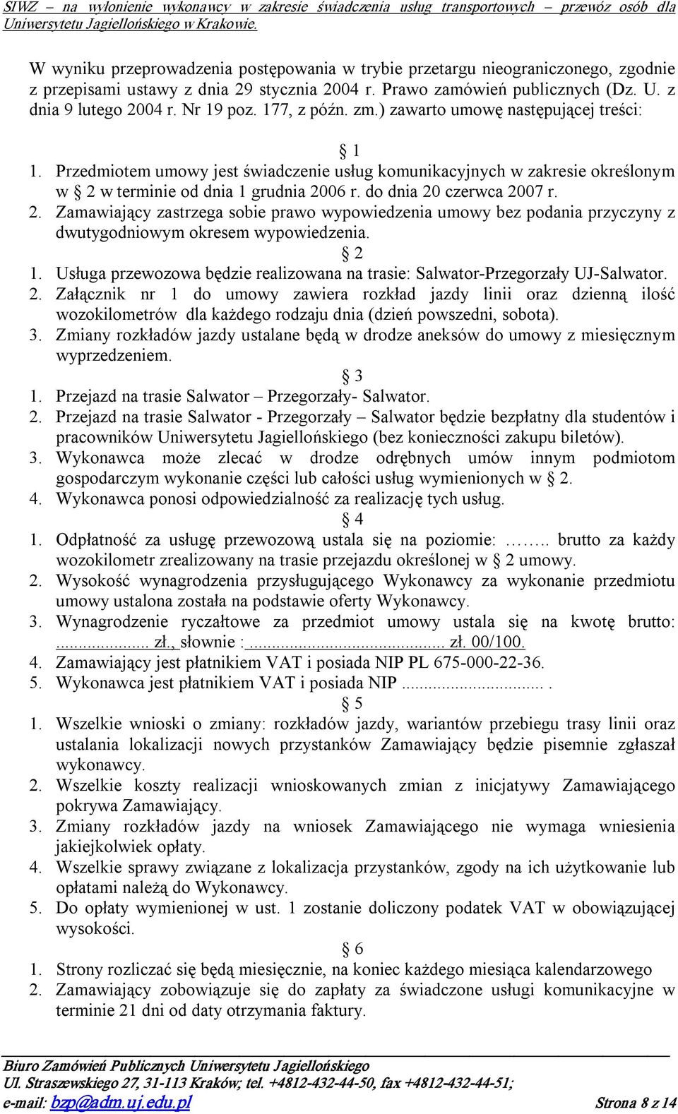 do dnia 20 czerwca 2007 r. 2. Zamawiający zastrzega sobie prawo wypowiedzenia umowy bez podania przyczyny z dwutygodniowym okresem wypowiedzenia. 2 1.