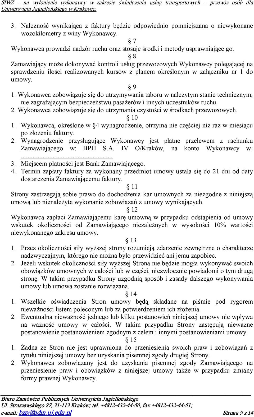 Wykonawca zobowiązuje się do utrzymywania taboru w należytym stanie technicznym, nie zagrażającym bezpieczeństwu pasażerów i innych uczestników ruchu. 2.