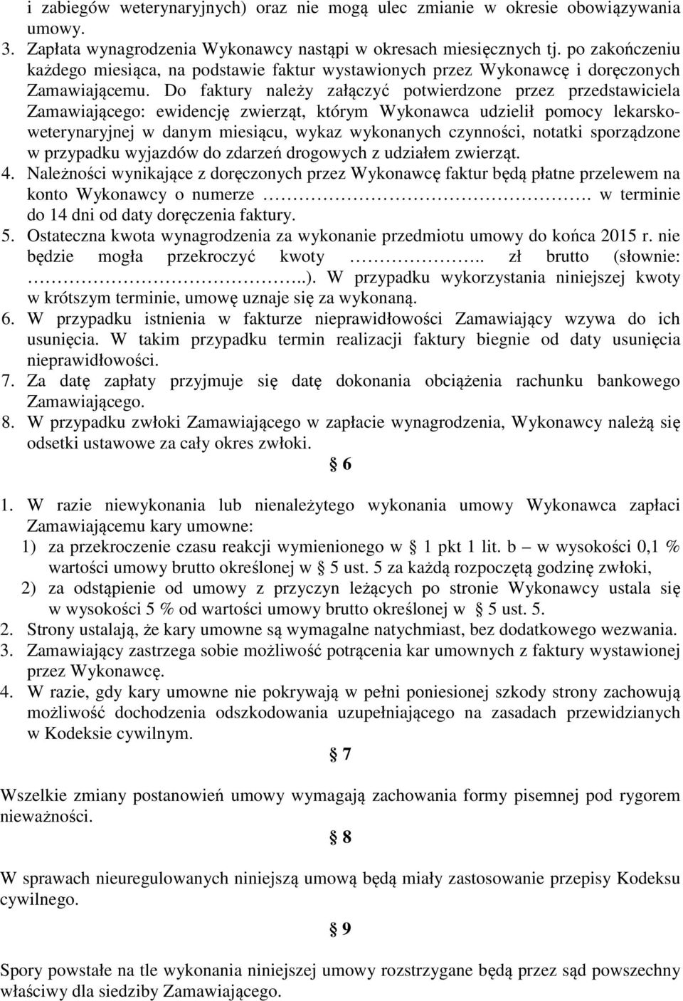 Do faktury należy załączyć potwierdzone przez przedstawiciela Zamawiającego: ewidencję zwierząt, którym Wykonawca udzielił pomocy lekarskoweterynaryjnej w danym miesiącu, wykaz wykonanych czynności,