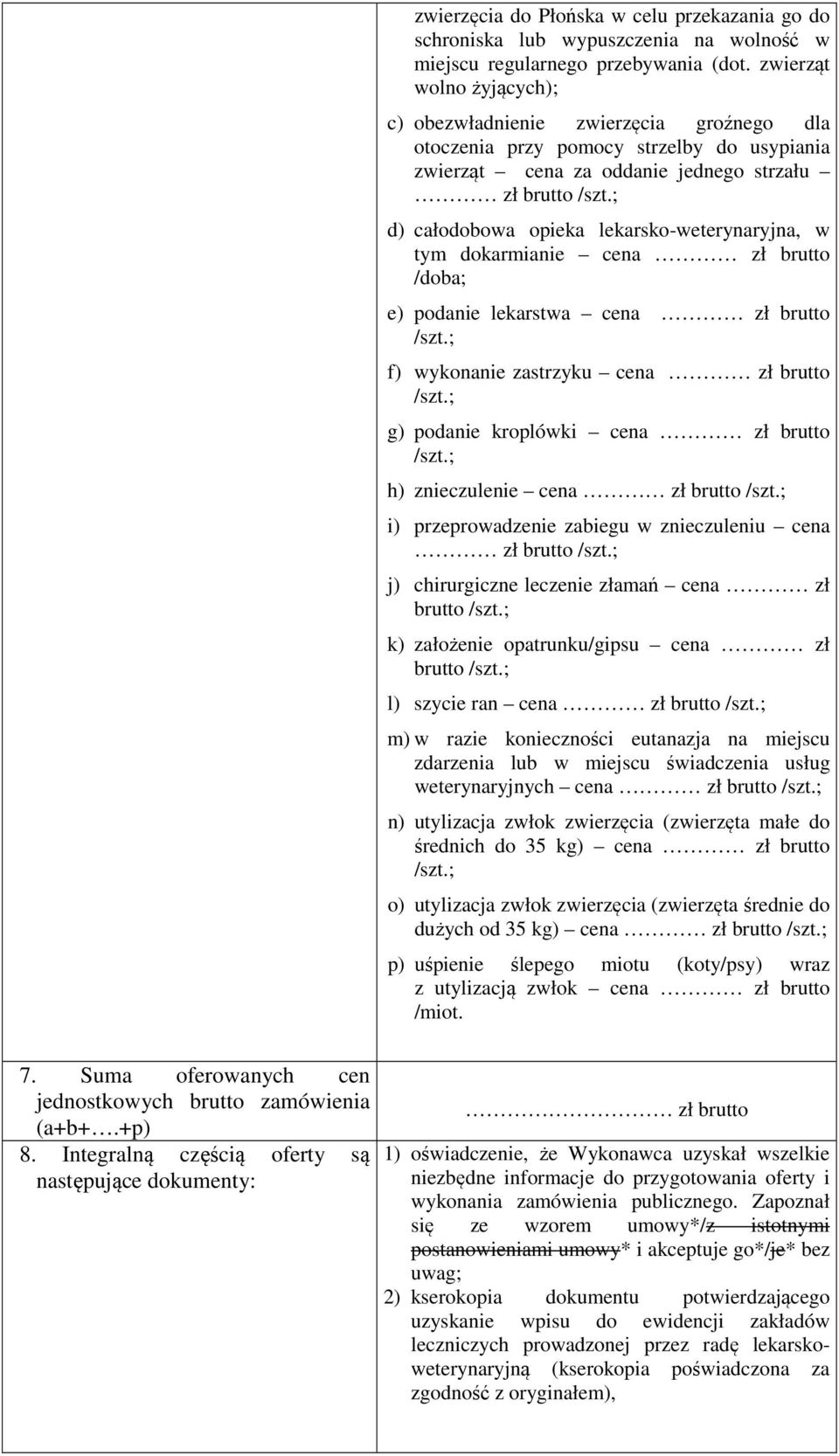 ; d) całodobowa opieka lekarsko-weterynaryjna, w tym dokarmianie cena zł brutto /doba; e) podanie lekarstwa cena zł brutto /szt.; f) wykonanie zastrzyku cena zł brutto /szt.