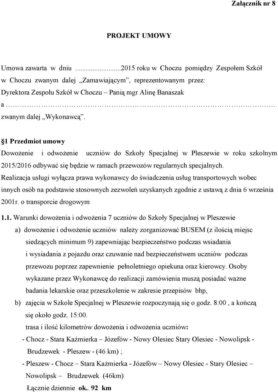 1 Przedmiot umowy Dowożenie i odwożenie uczniów do Szkoły Specjalnej w Pleszewie w roku szkolnym 2015/2016 odbywać się będzie w ramach przewozów regularnych specjalnych.