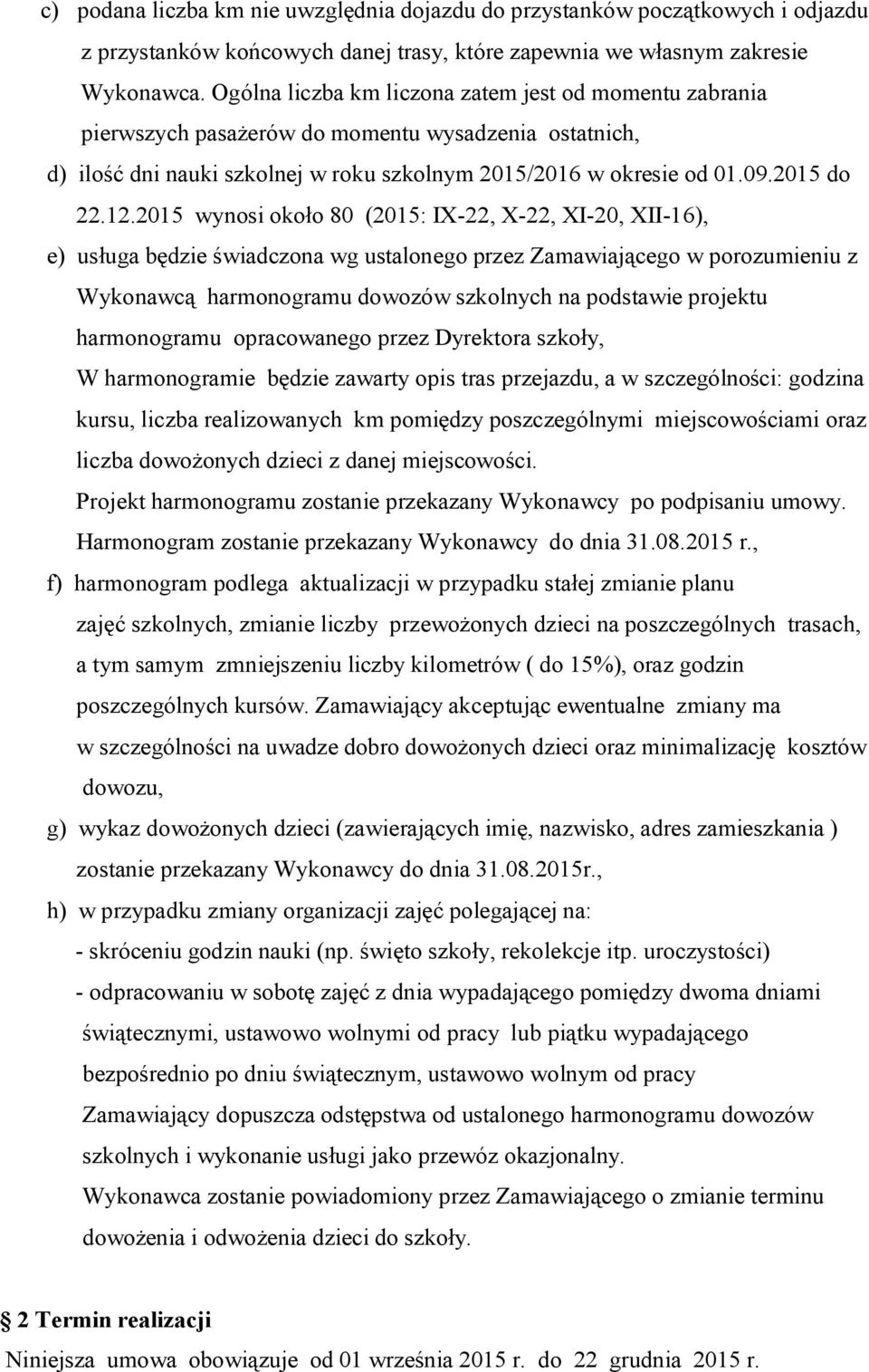 2015 wynosi około 80 (2015: IX-22, X-22, XI-20, XII-16), e) usługa będzie świadczona wg ustalonego przez Zamawiającego w porozumieniu z Wykonawcą harmonogramu dowozów szkolnych na podstawie projektu