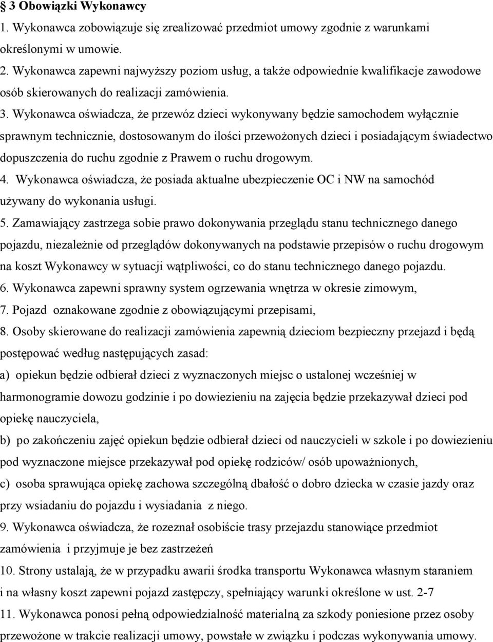 Wykonawca oświadcza, że przewóz dzieci wykonywany będzie samochodem wyłącznie sprawnym technicznie, dostosowanym do ilości przewożonych dzieci i posiadającym świadectwo dopuszczenia do ruchu zgodnie