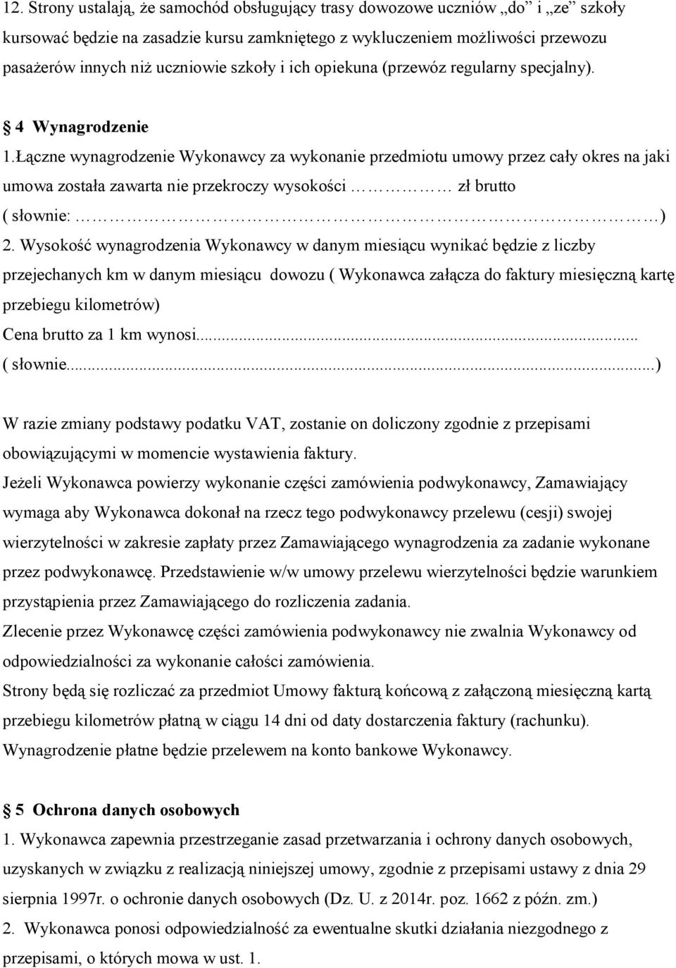 Łączne wynagrodzenie Wykonawcy za wykonanie przedmiotu umowy przez cały okres na jaki umowa została zawarta nie przekroczy wysokości zł brutto ( słownie: ) 2.