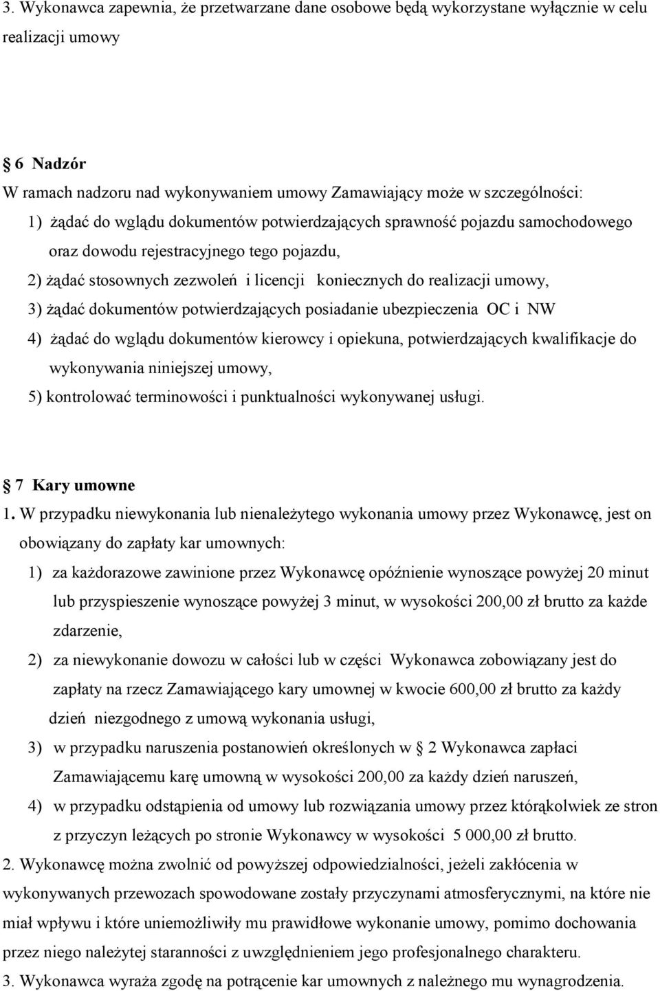 dokumentów potwierdzających posiadanie ubezpieczenia OC i NW 4) żądać do wglądu dokumentów kierowcy i opiekuna, potwierdzających kwalifikacje do wykonywania niniejszej umowy, 5) kontrolować