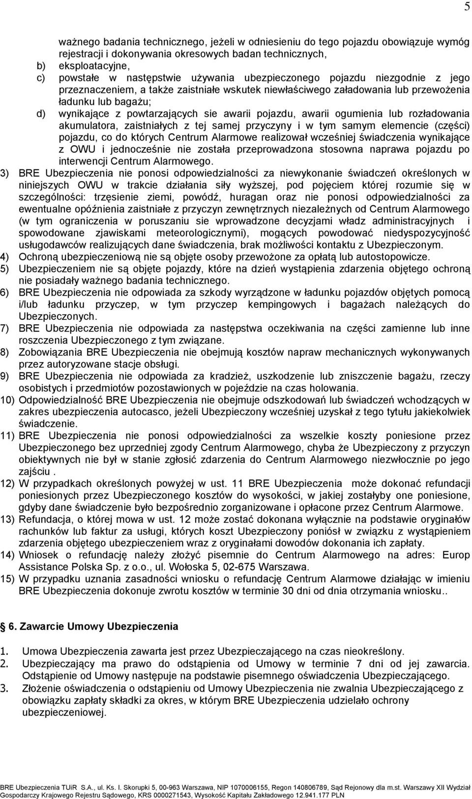 awarii ogumienia lub rozładowania akumulatora, zaistniałych z tej samej przyczyny i w tym samym elemencie (części) pojazdu, co do których Centrum Alarmowe realizował wcześniej świadczenia wynikające