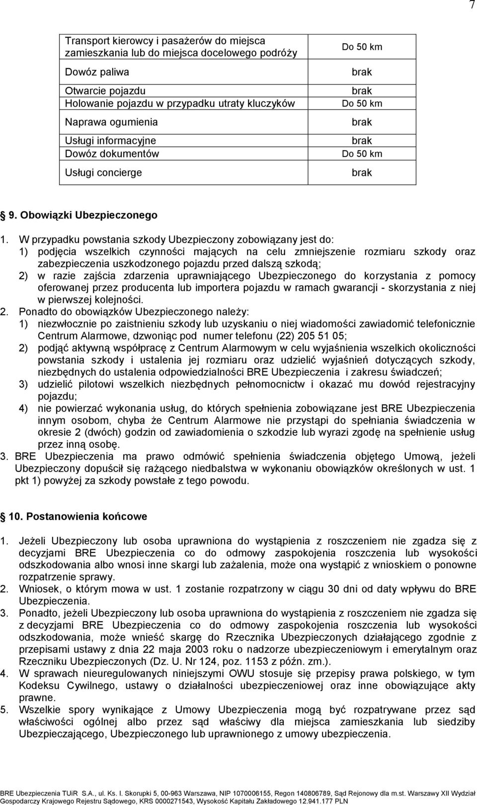 W przypadku powstania szkody Ubezpieczony zobowiązany jest do: 1) podjęcia wszelkich czynności mających na celu zmniejszenie rozmiaru szkody oraz zabezpieczenia uszkodzonego pojazdu przed dalszą