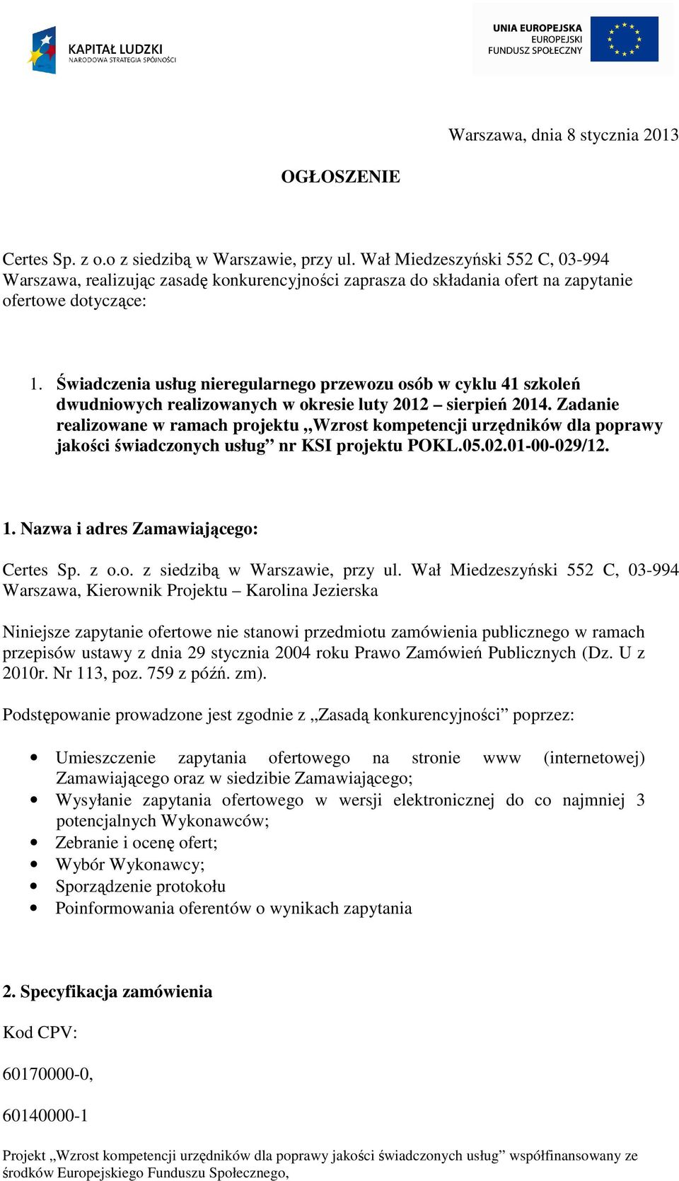 Świadczenia usług nieregularnego przewozu osób w cyklu 41 szkoleń dwudniowych realizowanych w okresie luty 2012 sierpień 2014.